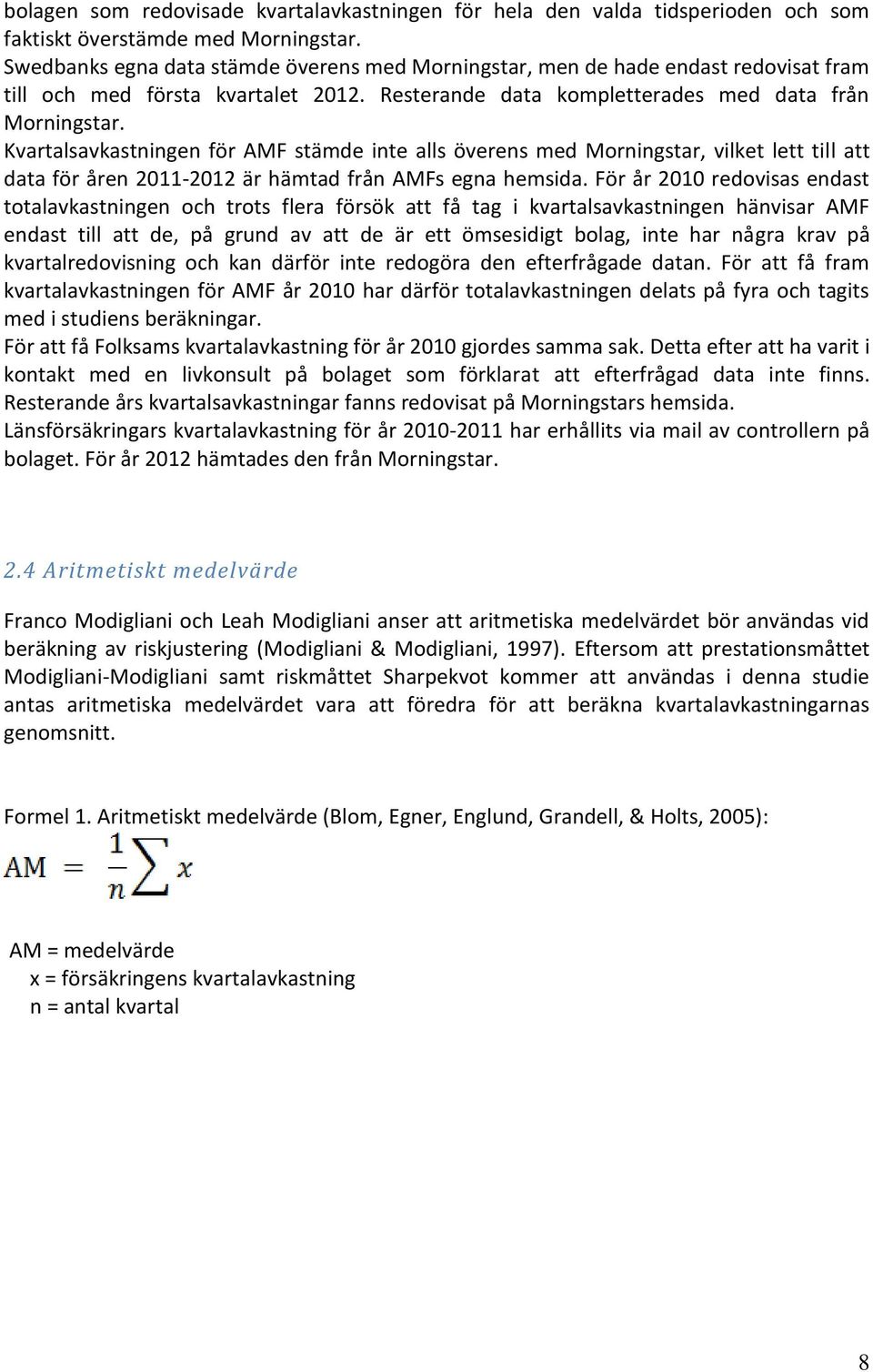 Kvartalsavkastningen för AMF stämde inte alls överens med Morningstar, vilket lett till att data för åren 2011-2012 är hämtad från AMFs egna hemsida.