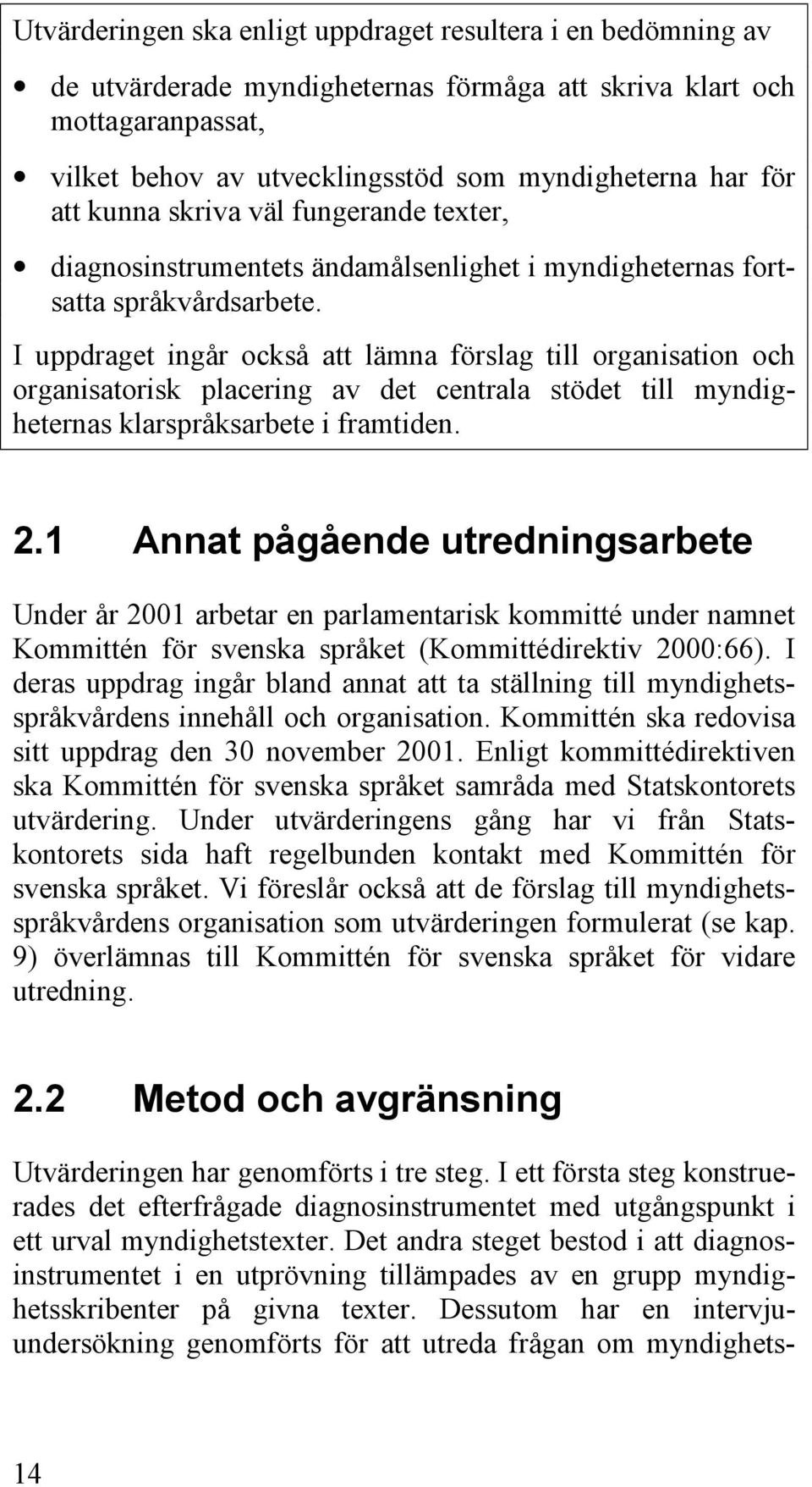 I uppdraget ingår också att lämna förslag till organisation och organisatorisk placering av det centrala stödet till myndigheternas klarspråksarbete i framtiden. 2.