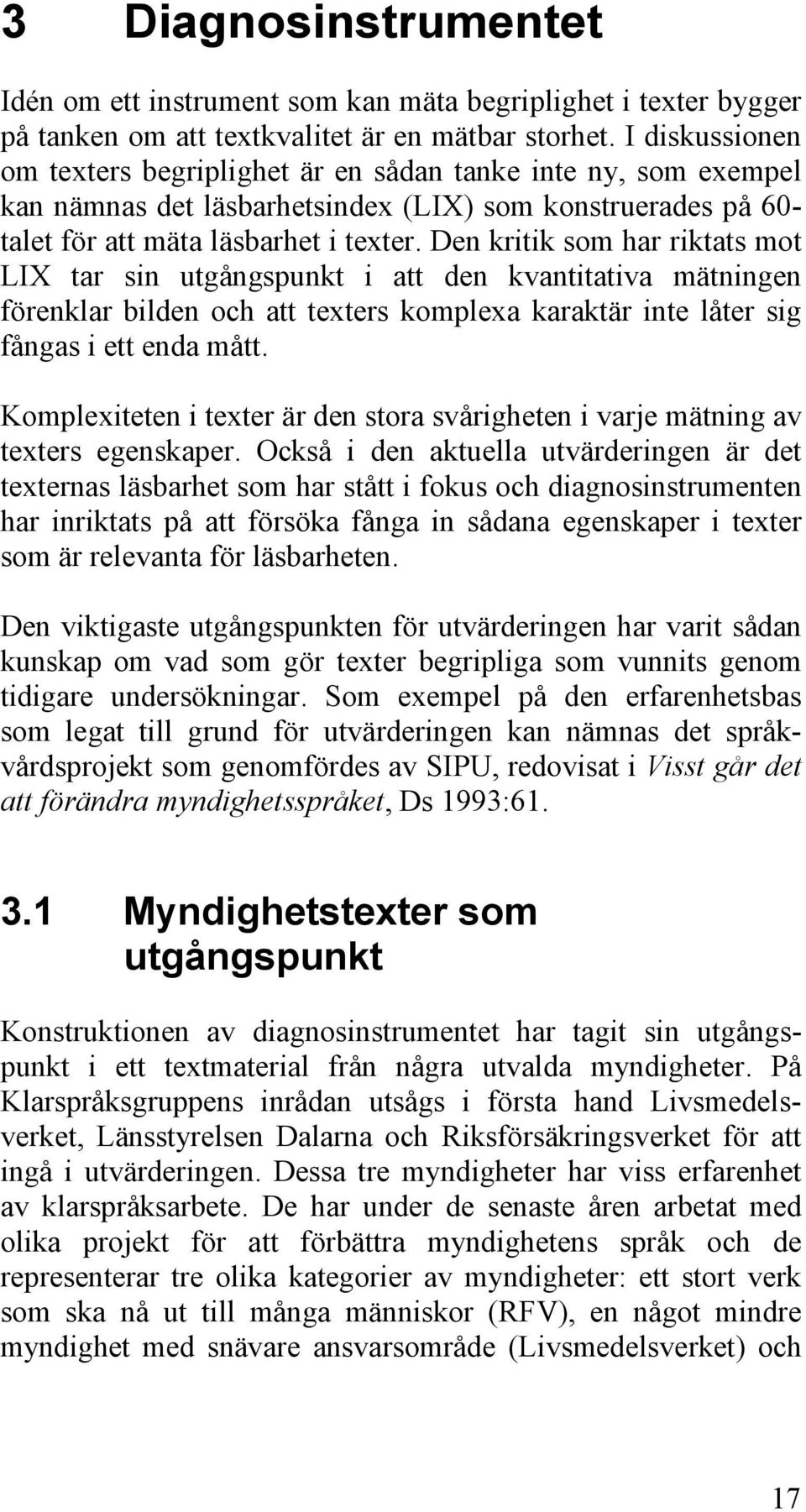 Den kritik som har riktats mot LIX tar sin utgångspunkt i att den kvantitativa mätningen förenklar bilden och att texters komplexa karaktär inte låter sig fångas i ett enda mått.