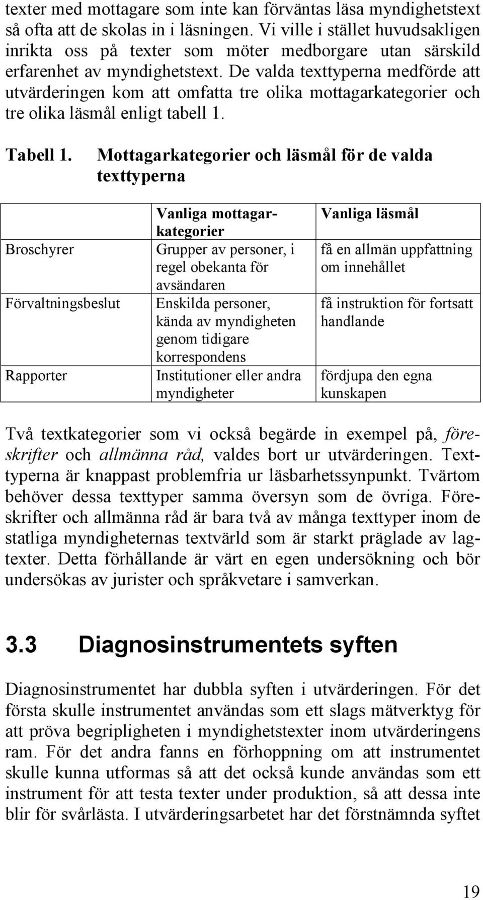 De valda texttyperna medförde att utvärderingen kom att omfatta tre olika mottagarkategorier och tre olika läsmål enligt tabell 1. Tabell 1.