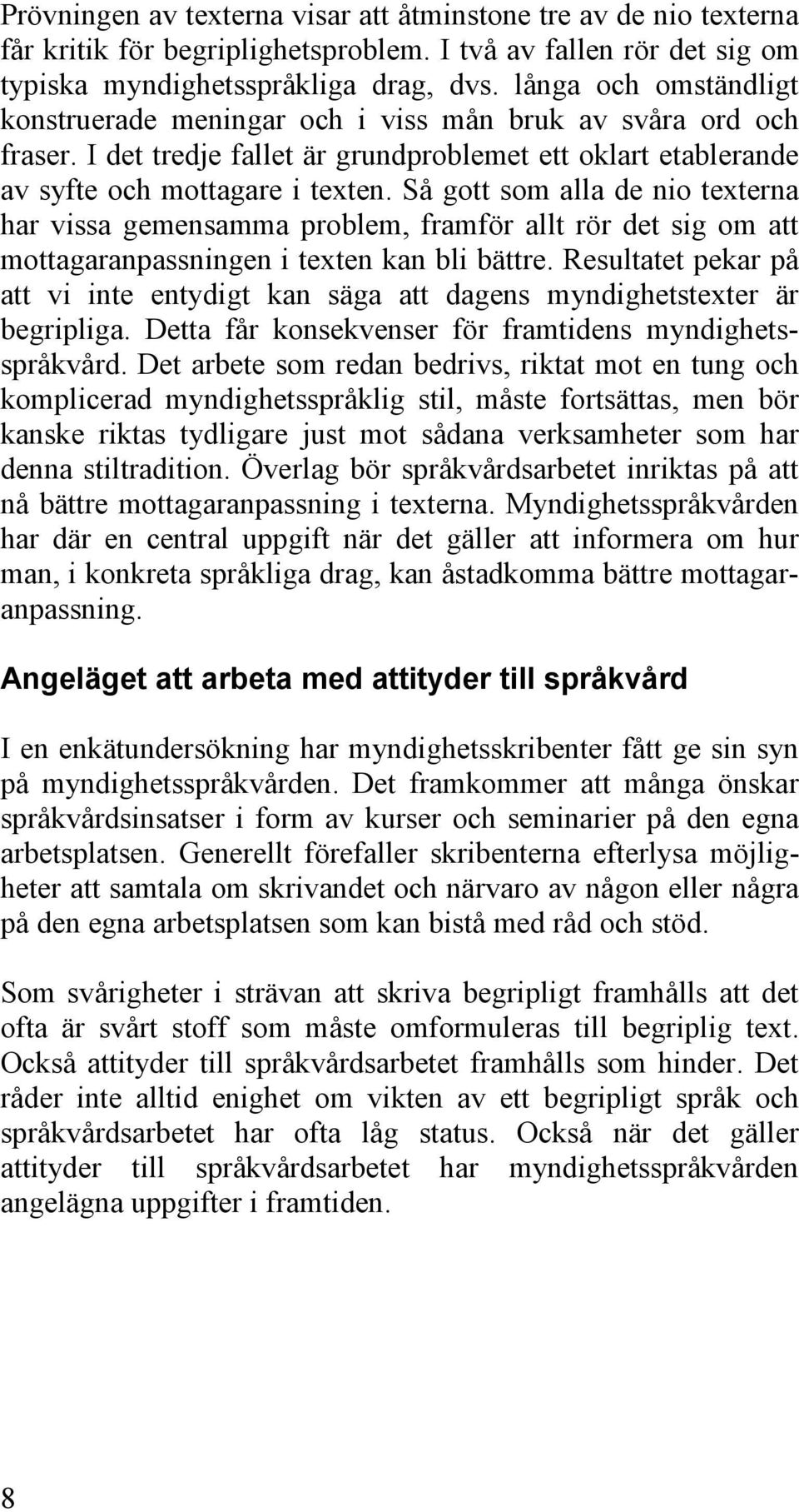 Så gott som alla de nio texterna har vissa gemensamma problem, framför allt rör det sig om att mottagaranpassningen i texten kan bli bättre.