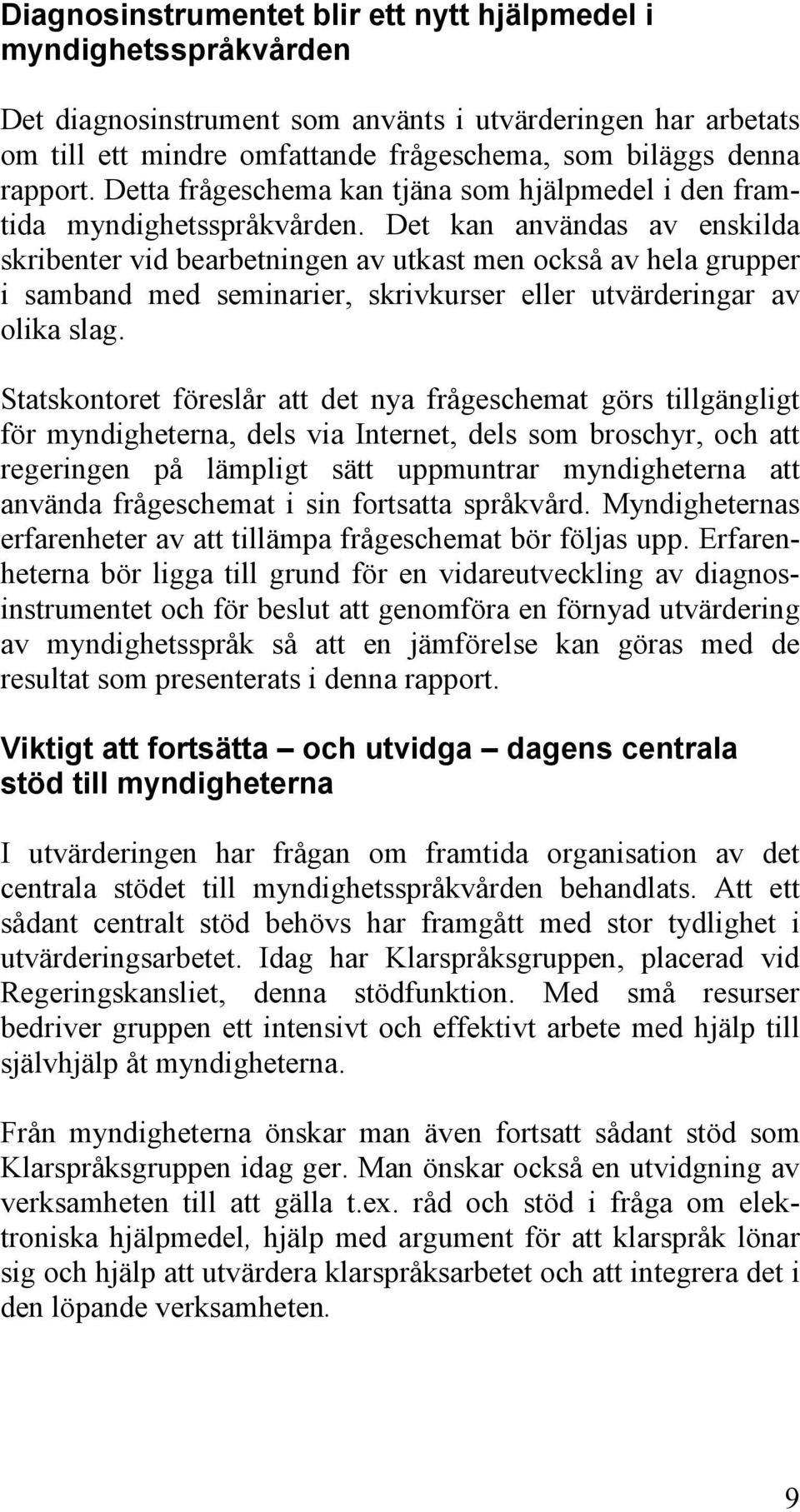 Det kan användas av enskilda skribenter vid bearbetningen av utkast men också av hela grupper i samband med seminarier, skrivkurser eller utvärderingar av olika slag.