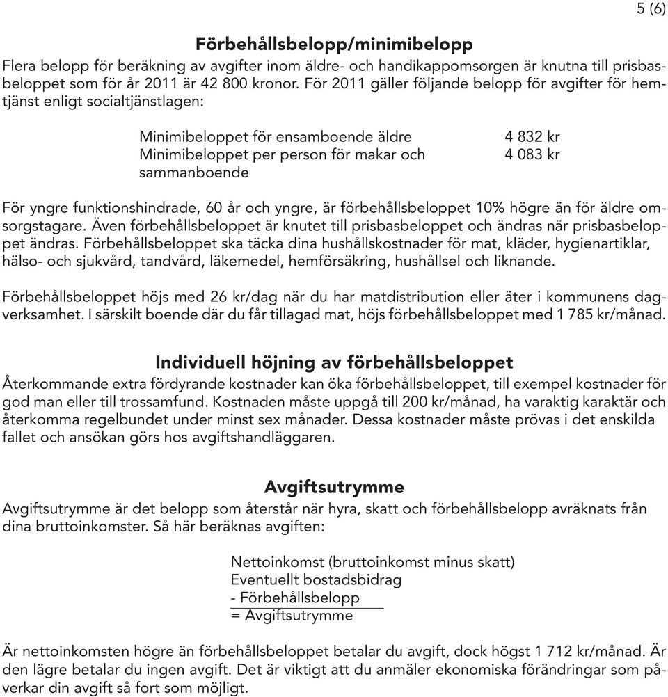 yngre funktionshindrade, 60 år och yngre, är förbehållsbeloppet 10% högre än för äldre omsorgstagare. Även förbehållsbeloppet är knutet till prisbasbeloppet och ändras när prisbasbeloppet ändras.