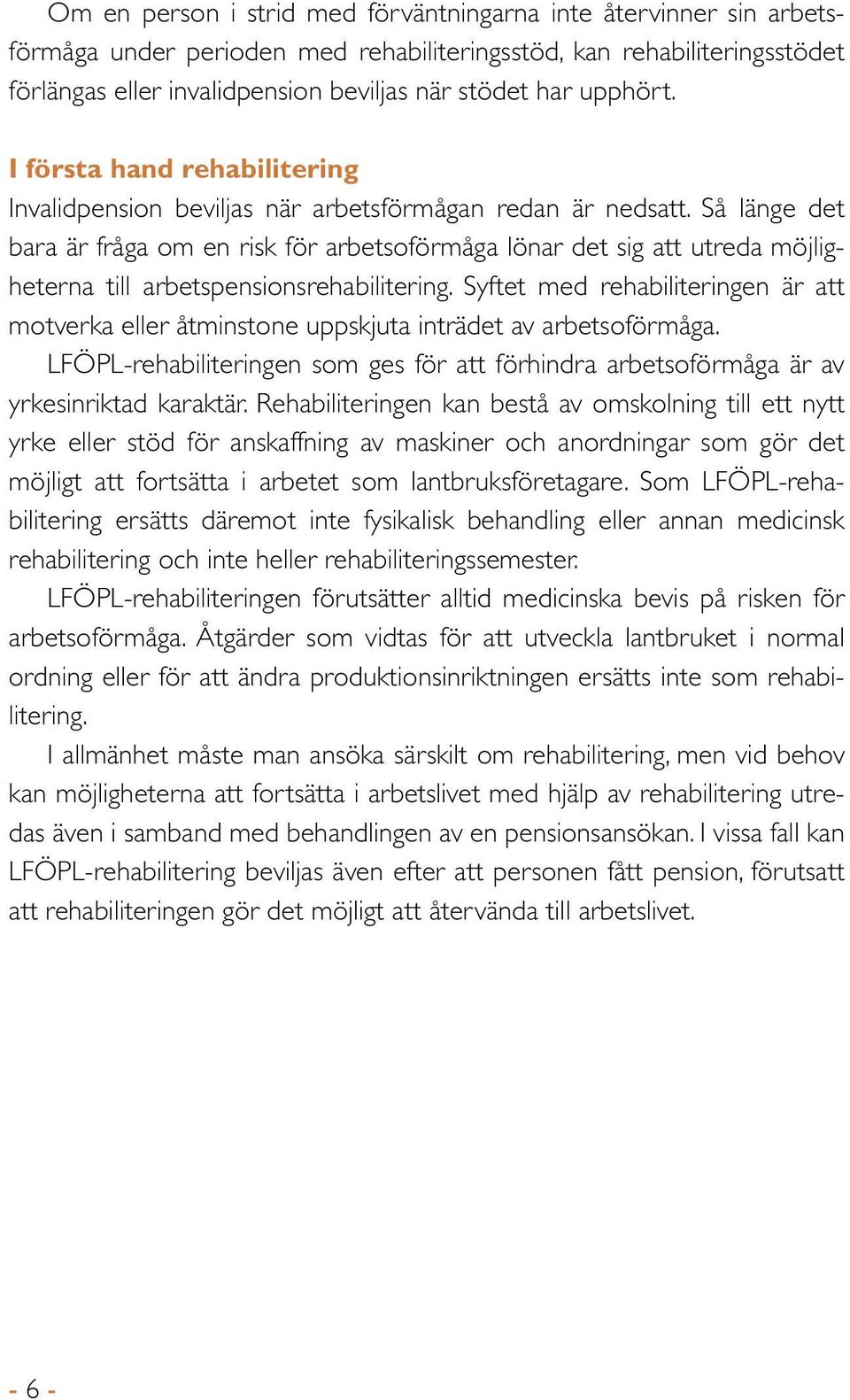 Så länge det bara är fråga om en risk för arbetsoförmåga lönar det sig att utreda möjligheterna till arbetspensionsrehabilitering.