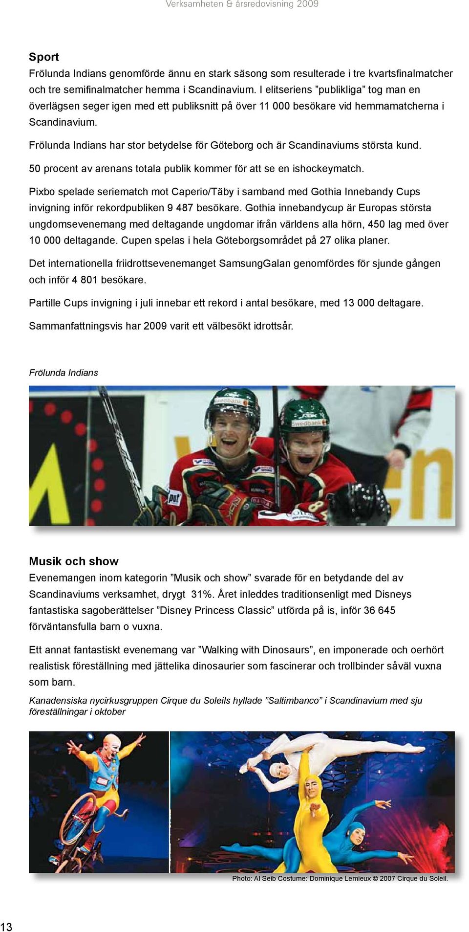 Frölunda Indians har stor betydelse för Göteborg och är Scandinaviums största kund. 50 procent av arenans totala publik kommer för att se en ishockeymatch.