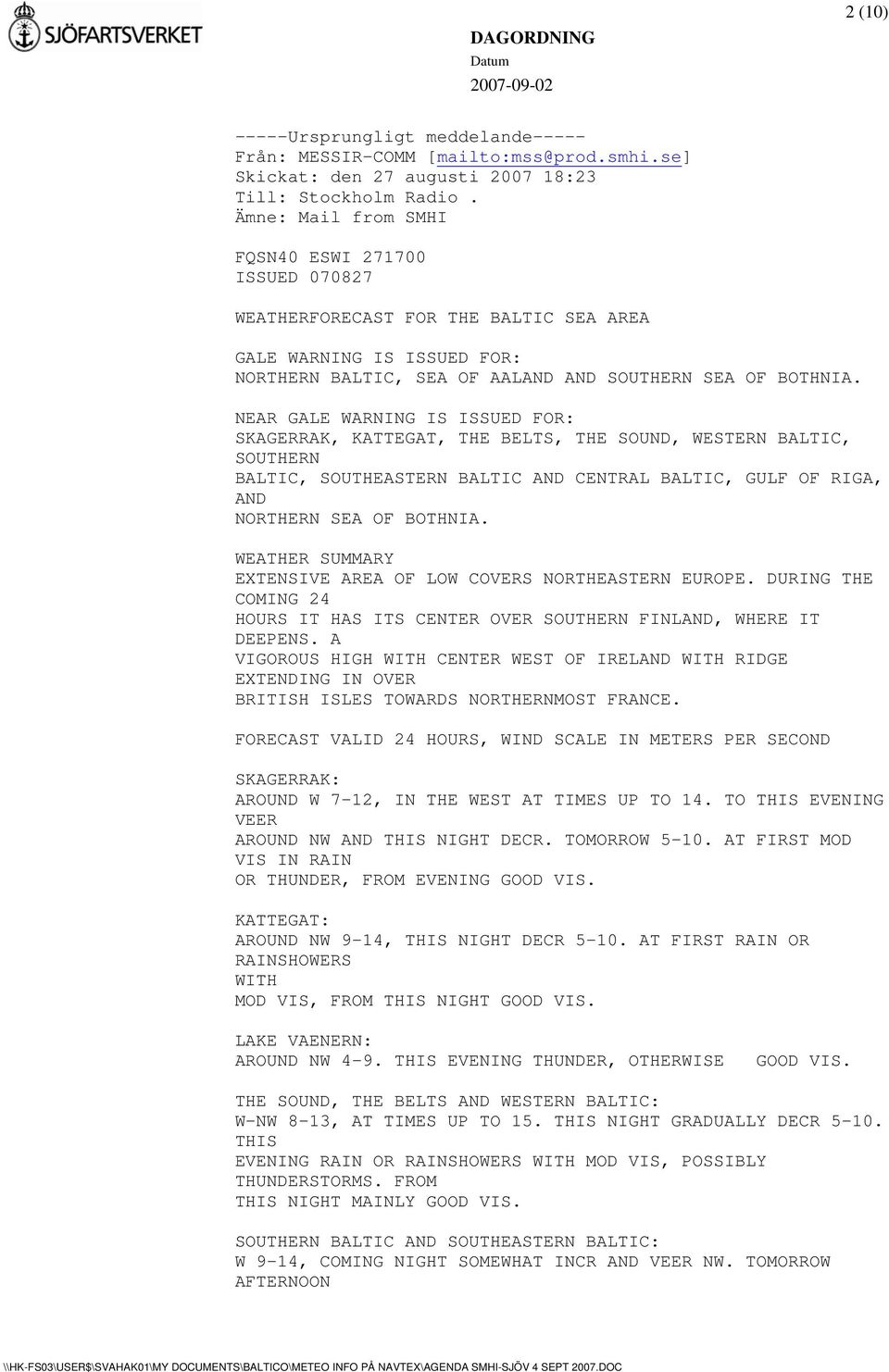 NEAR GALE WARNING IS ISSUED FOR: SKAGERRAK, KATTEGAT, THE BELTS, THE SOUND, WESTERN BALTIC, SOUTHERN BALTIC, SOUTHEASTERN BALTIC AND CENTRAL BALTIC, GULF OF RIGA, AND NORTHERN SEA OF BOTHNIA.