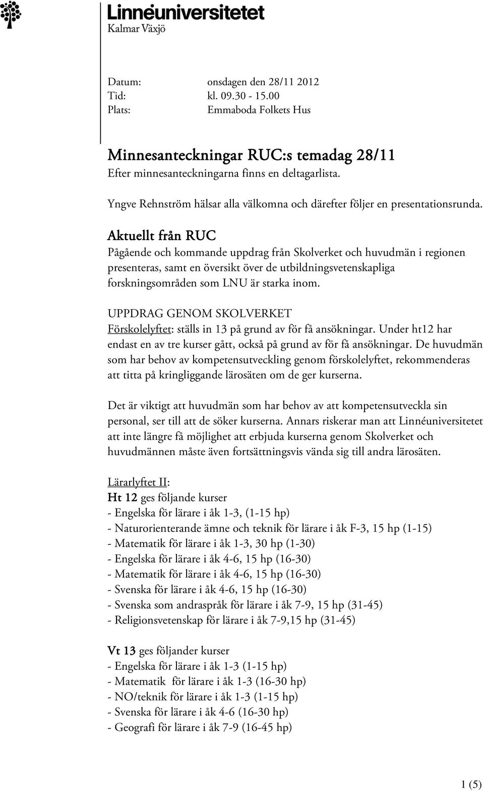 Aktuellt från RUC Pågående och kommande uppdrag från Skolverket och huvudmän i regionen presenteras, samt en översikt över de utbildningsvetenskapliga forskningsområden som LNU är starka inom.