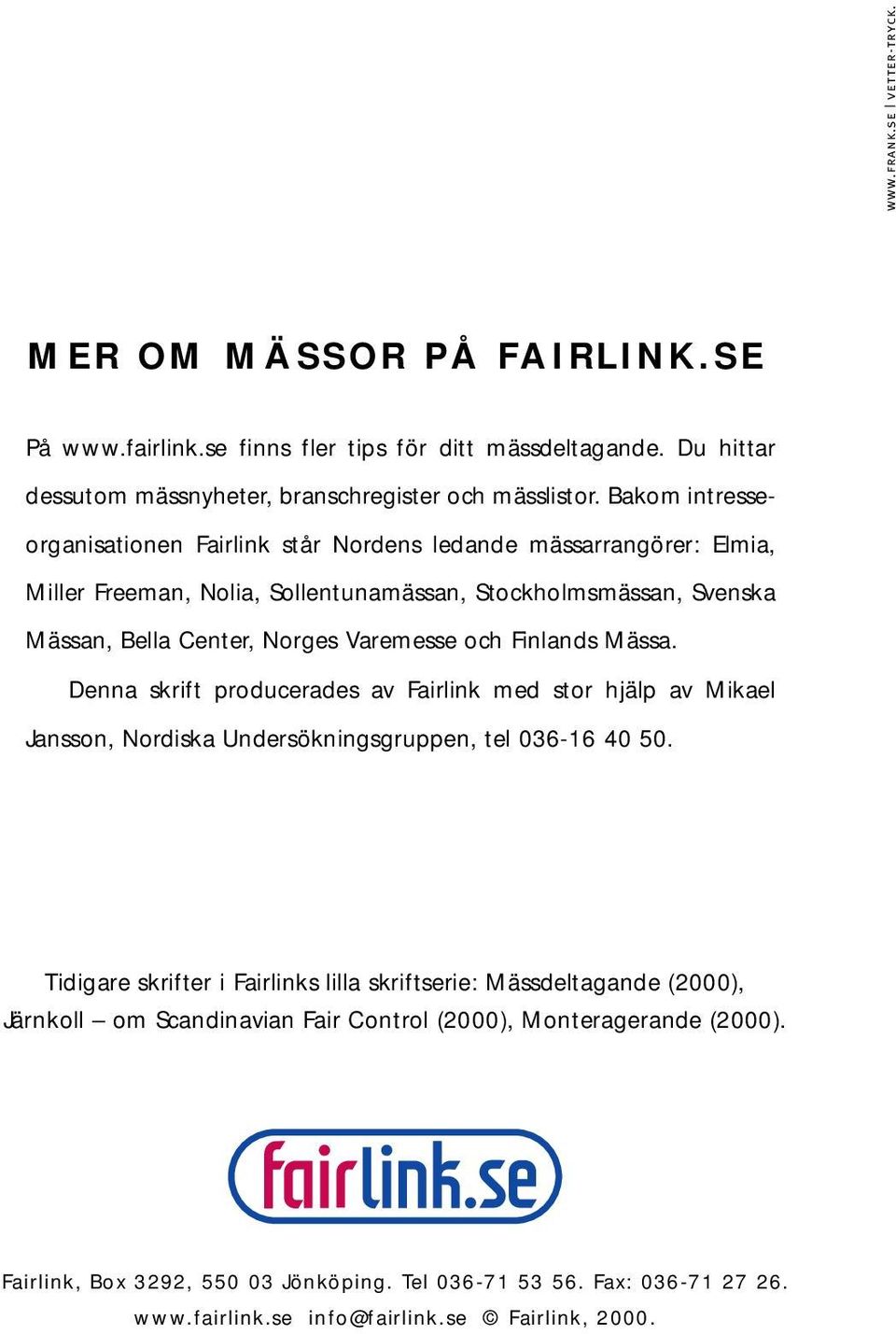 Finlands Mässa. Denna skrift producerades av Fairlink med stor hjälp av Mikael Jansson, Nordiska Undersökningsgruppen, tel 036-16 40 50.