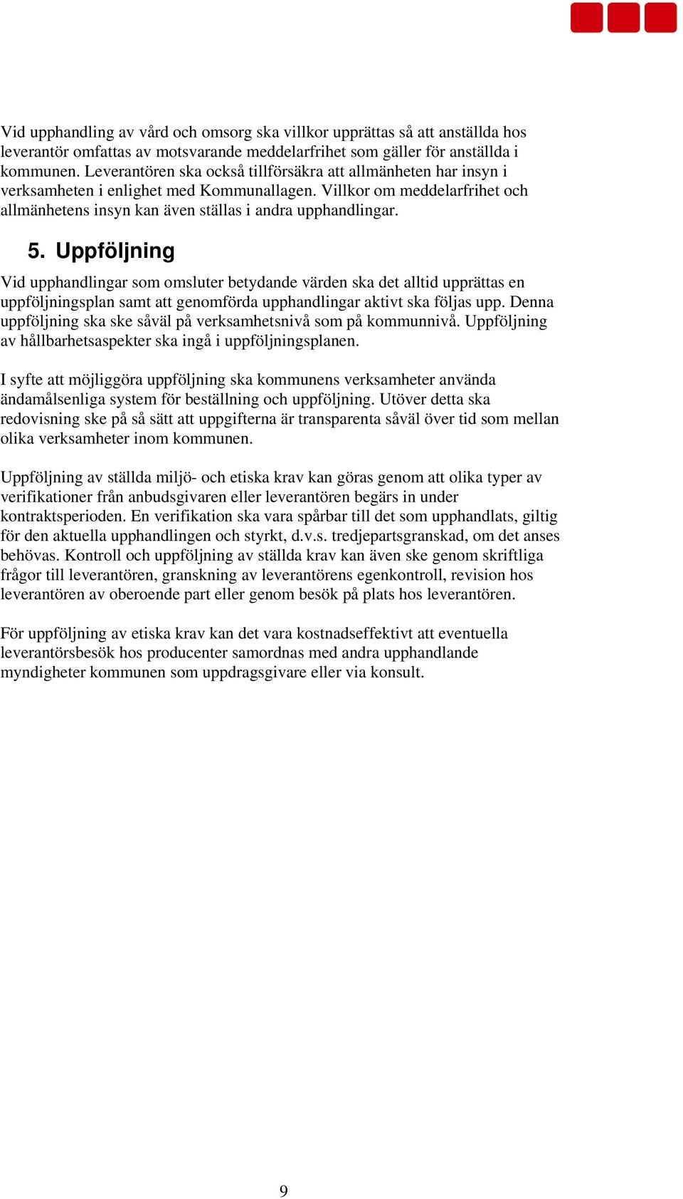 Uppföljning Vid upphandlingar som omsluter betydande värden ska det alltid upprättas en uppföljningsplan samt att genomförda upphandlingar aktivt ska följas upp.