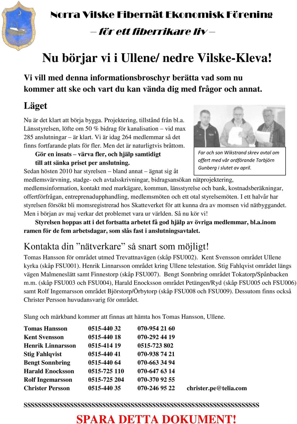 Vi är idag 264 medlemmar så det finns fortfarande plats för fler. Men det är naturligtvis bråttom. Gör en insats värva fler, och hjälp samtidigt till att sänka priset per anslutning.