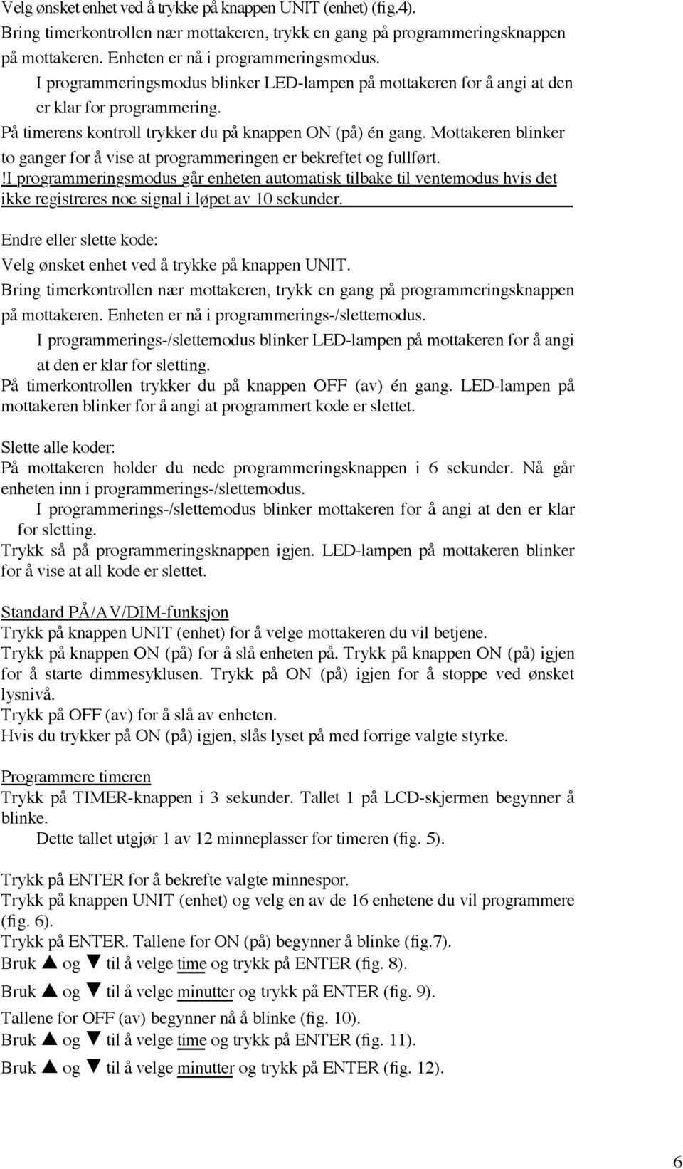 Mottakeren blinker to ganger for å vise at programmeringen er bekreftet og fullført.