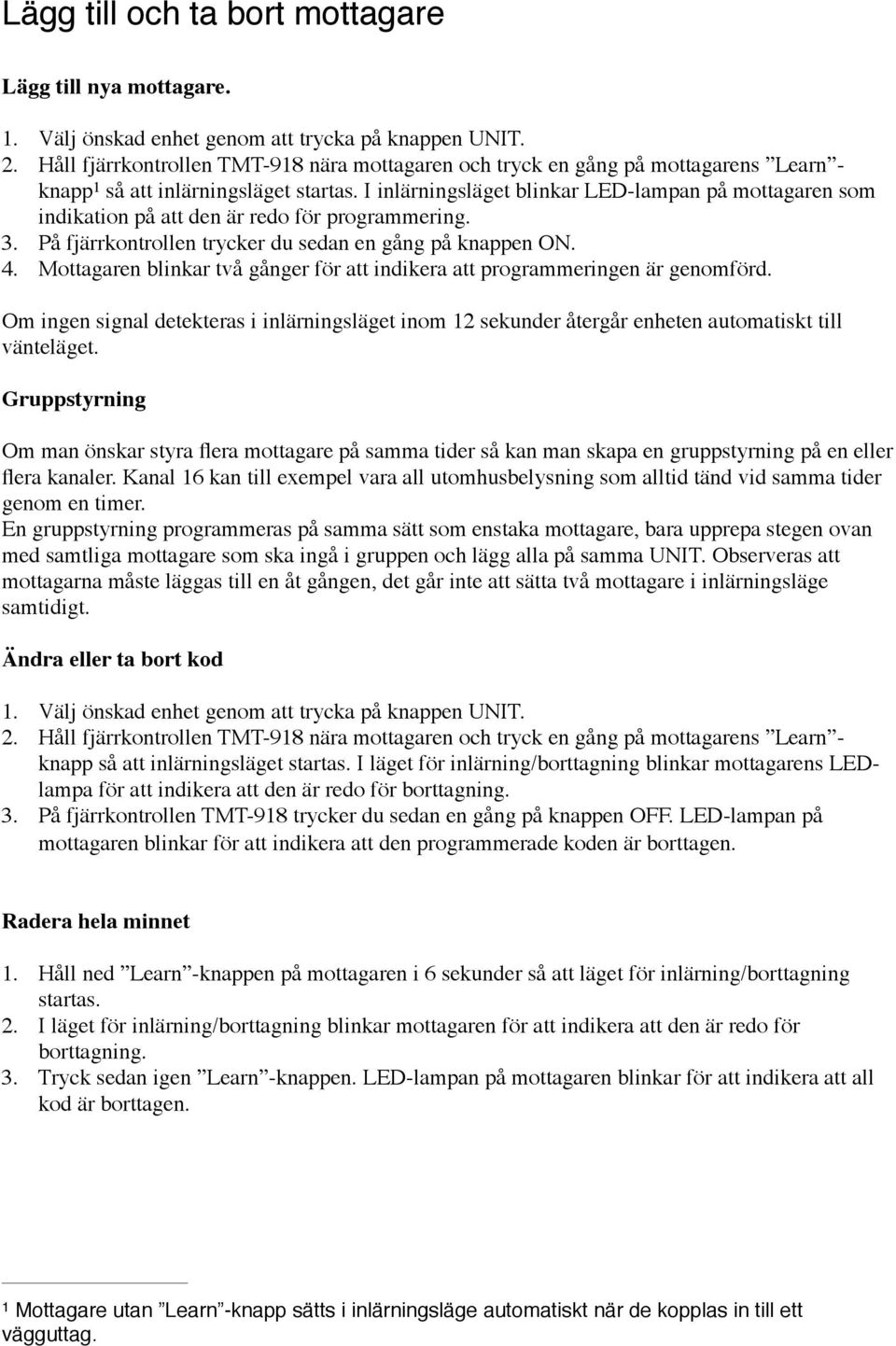 I inlärningsläget blinkar LED-lampan på mottagaren som indikation på att den är redo för programmering. 3. På fjärrkontrollen trycker du sedan en gång på knappen ON. 4.