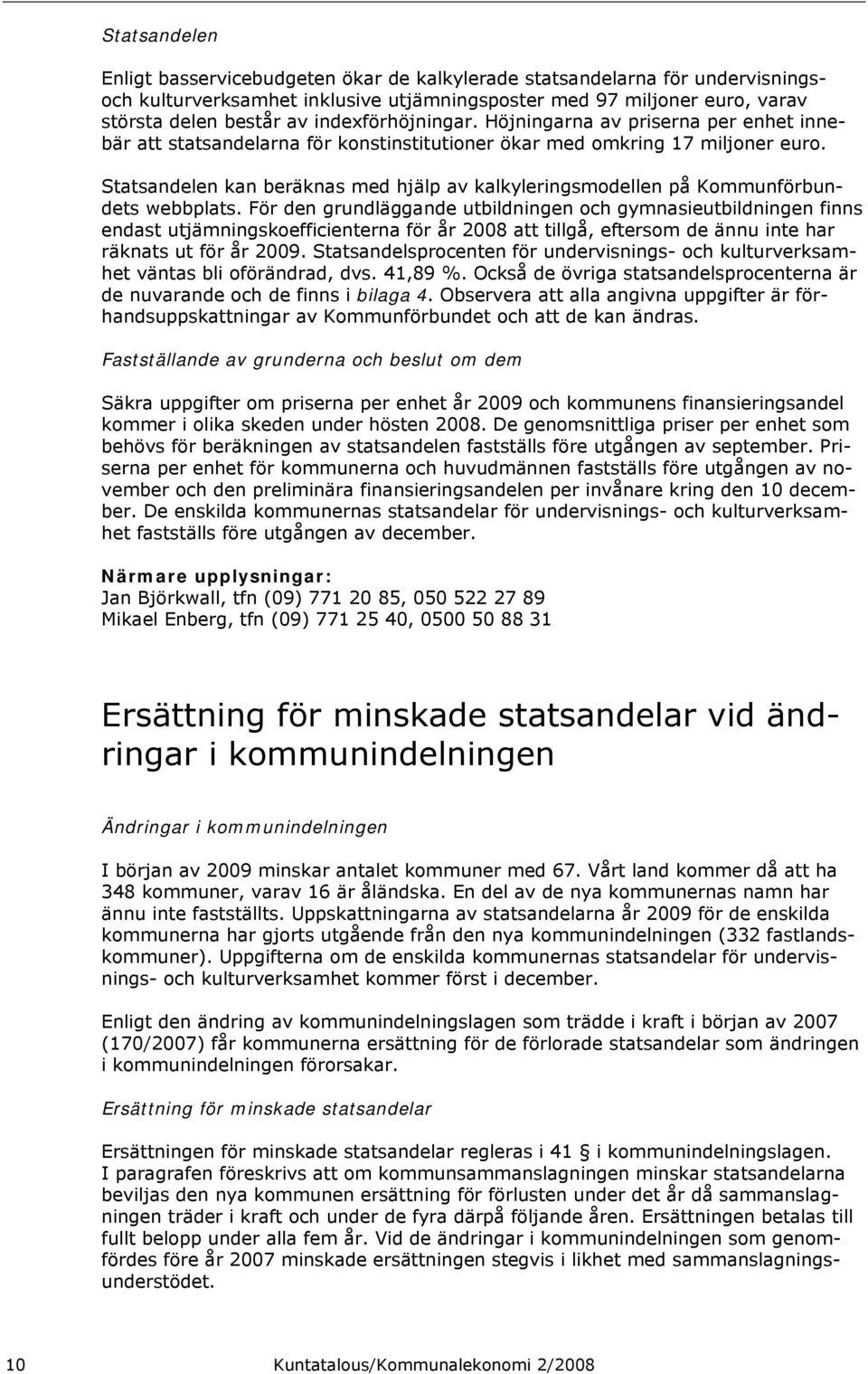 Statsandelen kan beräknas med hjälp av kalkyleringsmodellen på Kommunförbundets webbplats.