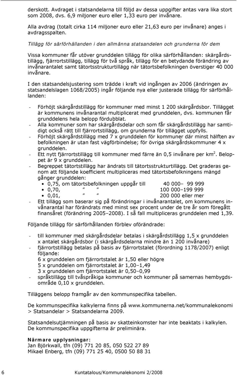 Tillägg för särförhållanden i den allmänna statsandelen och grunderna för dem Vissa kommuner får utöver grunddelen tillägg för olika särförhållanden: skärgårdstillägg, fjärrortstillägg, tillägg för