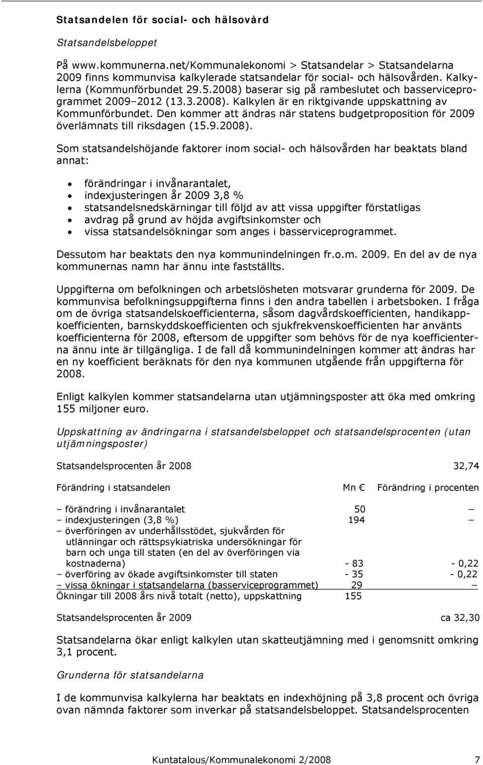 2008) baserar sig på rambeslutet och basserviceprogrammet 2009 2012 (13.3.2008). Kalkylen är en riktgivande uppskattning av Kommunförbundet.