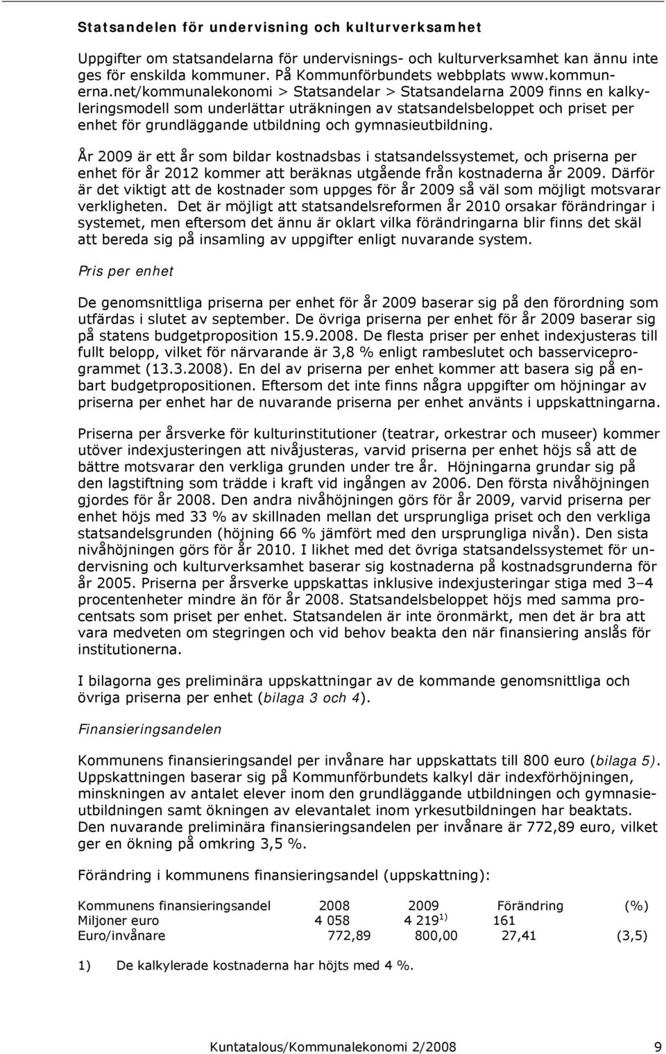 net/kommunalekonomi > Statsandelar > Statsandelarna 2009 finns en kalkyleringsmodell som underlättar uträkningen av statsandelsbeloppet och priset per enhet för grundläggande utbildning och