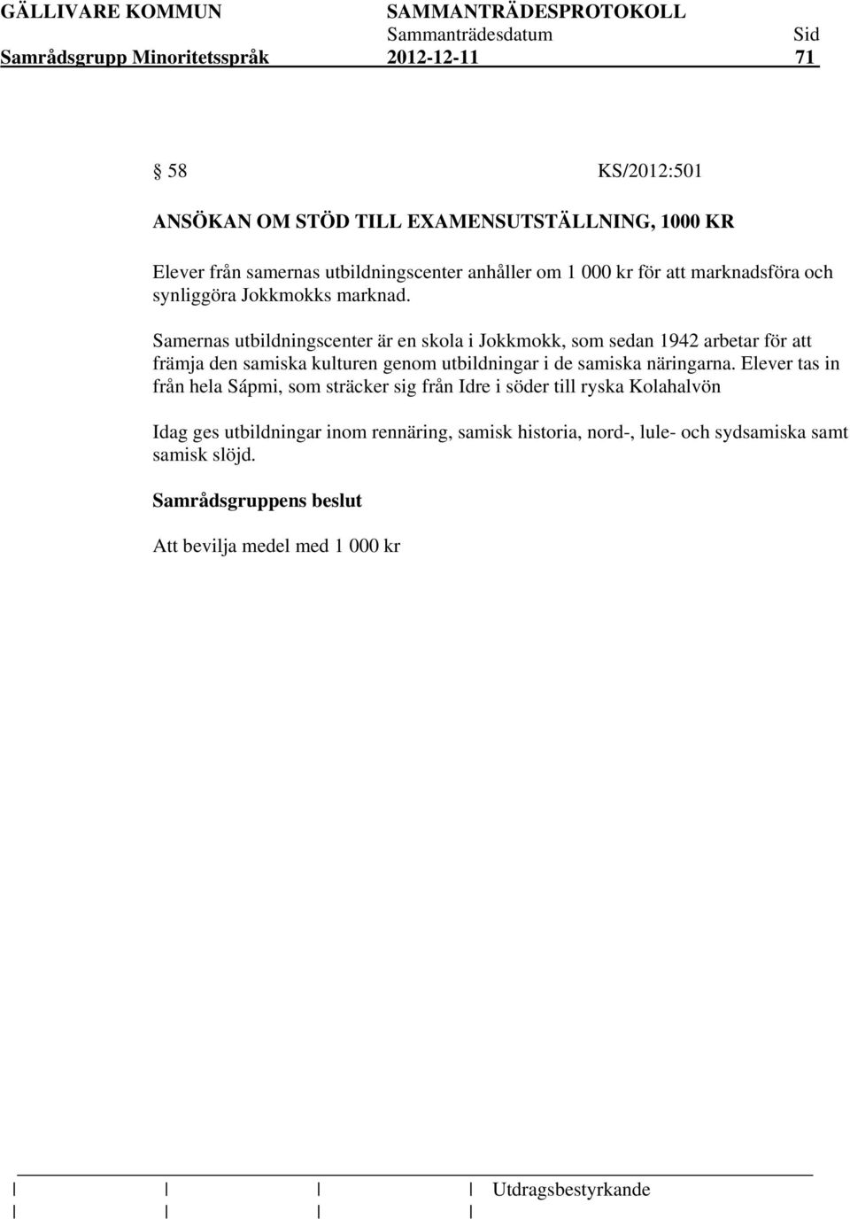 Samernas utbildningscenter är en skola i Jokkmokk, som sedan 1942 arbetar för att främja den samiska kulturen genom utbildningar i de samiska näringarna.