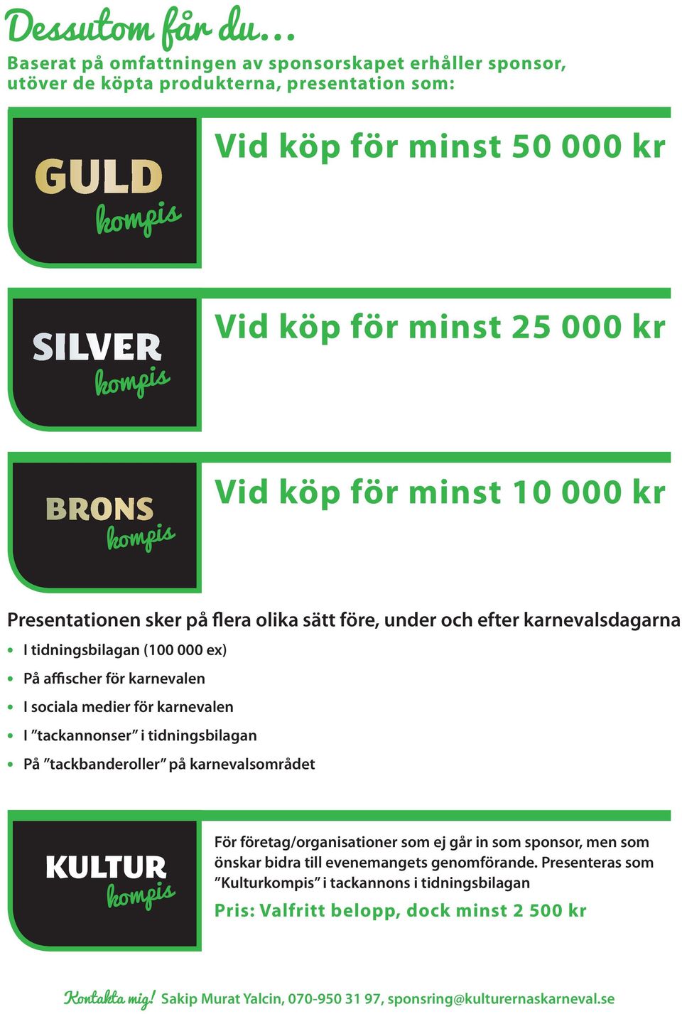 minst 25 000 kr BRONS kompis Vid köp för minst 10 000 kr Presentationen sker på flera olika sätt före, under och efter karnevalsdagarna I tidningsbilagan (100 000 ex) På