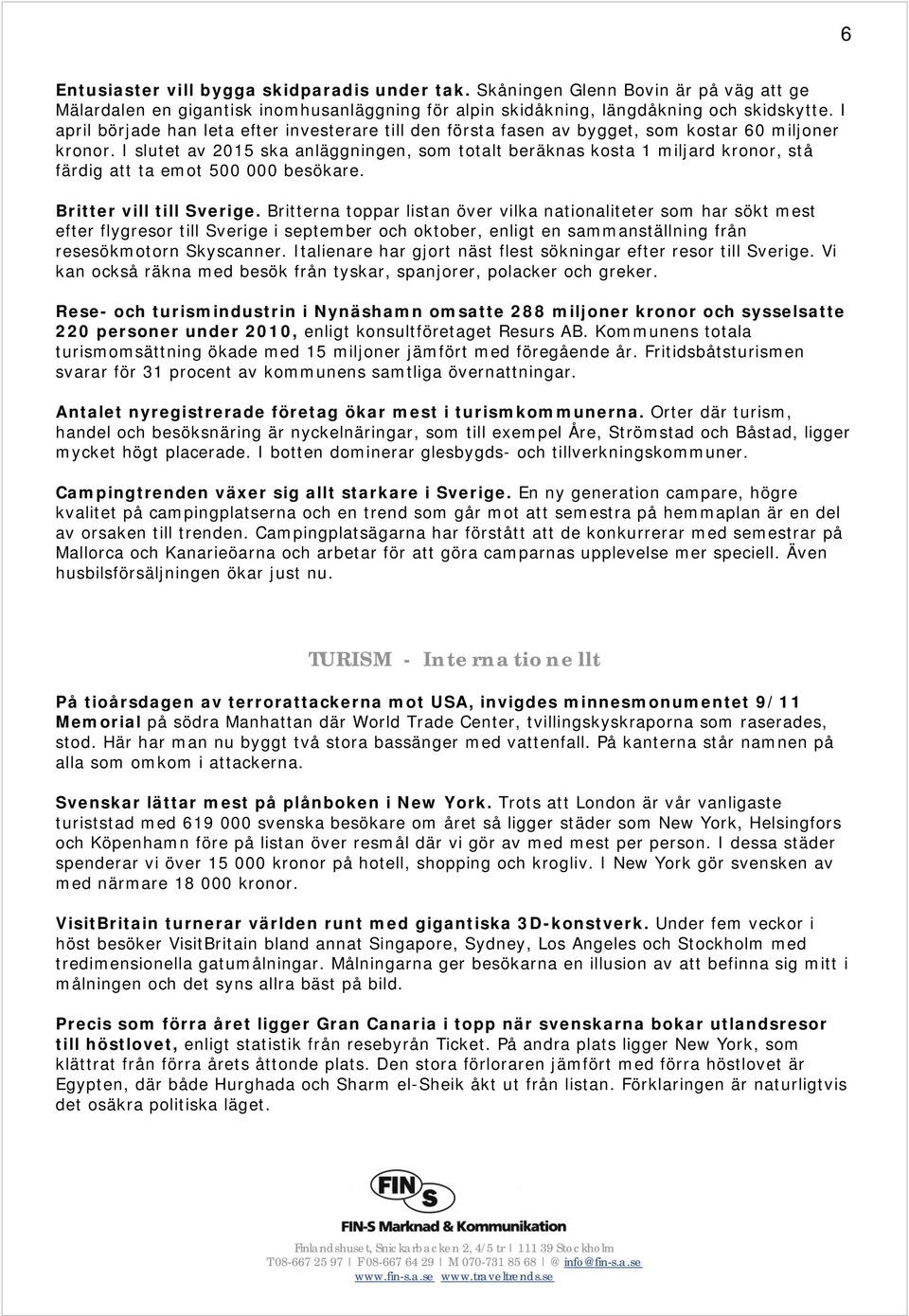 I slutet av 2015 ska anläggningen, som totalt beräknas kosta 1 miljard kronor, stå färdig att ta emot 500 000 besökare. Britter vill till Sverige.