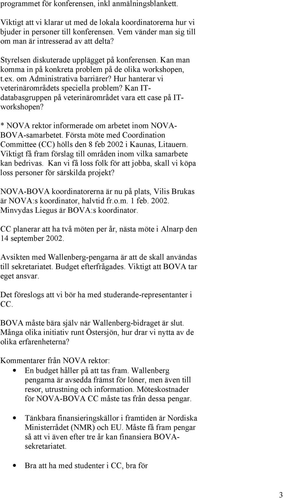 om Administrativa barriärer? Hur hanterar vi veterinärområdets speciella problem? Kan ITdatabasgruppen på veterinärområdet vara ett case på ITworkshopen?
