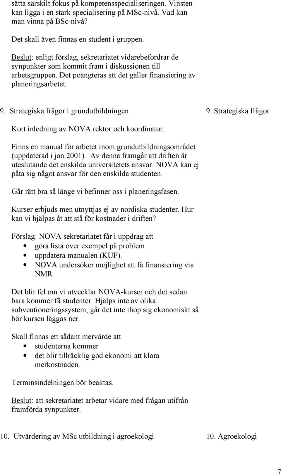 Strategiska frågor i grundutbildningen 9. Strategiska frågor Kort inledning av NOVA rektor och koordinator. Finns en manual för arbetet inom grundutbildningsområdet (uppdaterad i jan 2001).
