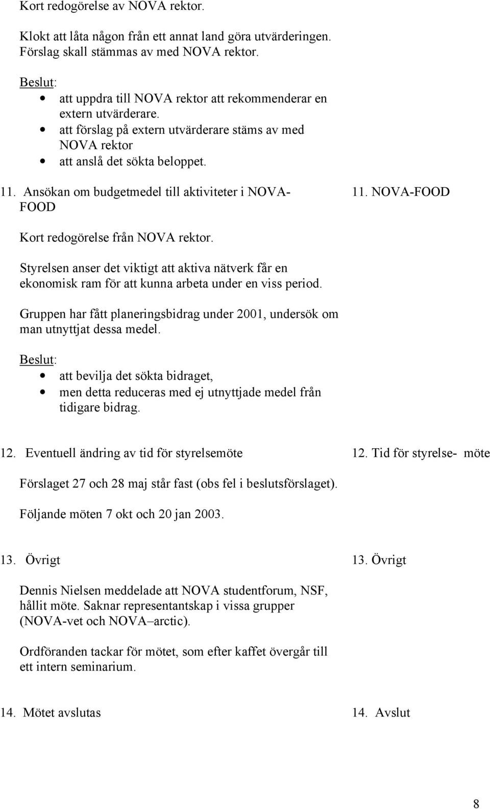 Ansökan om budgetmedel till aktiviteter i NOVA- FOOD 11. NOVA-FOOD Kort redogörelse från NOVA rektor.