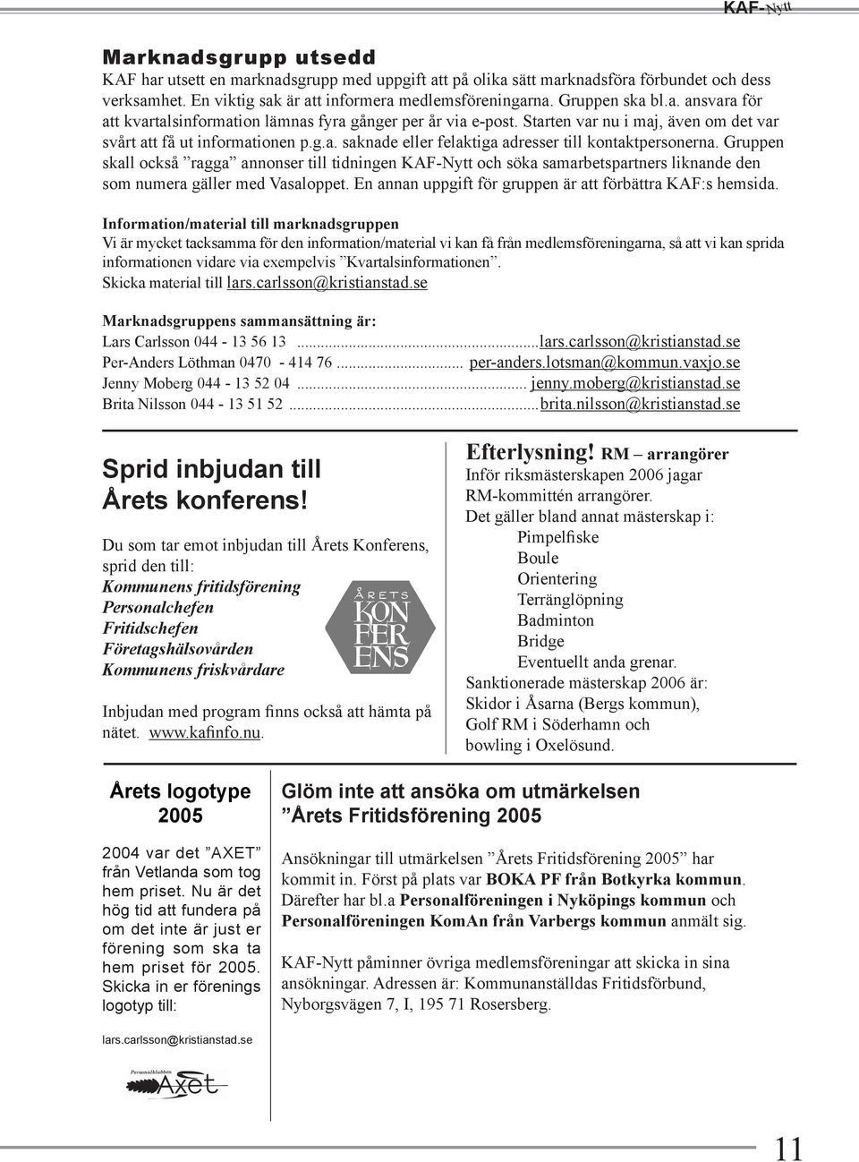 Gruppen skall också ragga annonser till tidningen KAF- och söka samarbetspartners liknande den som numera gäller med Vasaloppet. En annan uppgift för gruppen är att förbättra KAF:s hemsida.