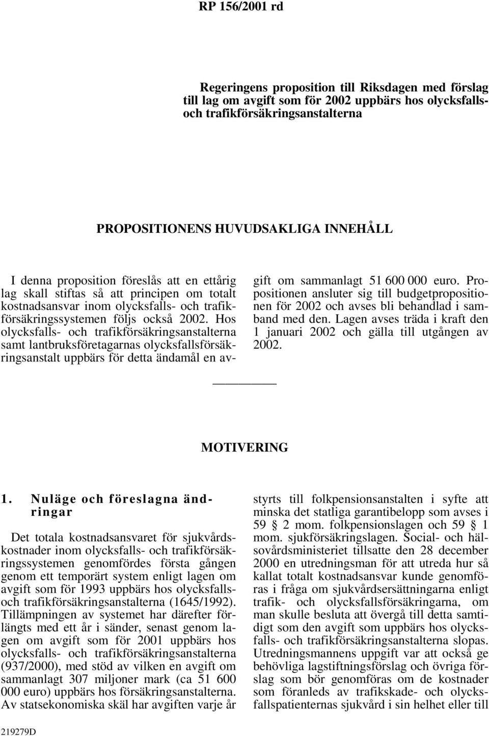 Hos samt lantbruksföretagarnas olycksfallsförsäkringsanstalt uppbärs för detta ändamål en avgift om sammanlagt 51 600 000 euro.