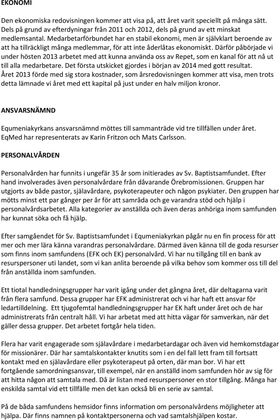 Därför påbörjade vi under hösten 2013 arbetet med att kunna använda oss av Repet, som en kanal för att nå ut till alla medarbetare. Det första utskicket gjordes i början av 2014 med gott resultat.