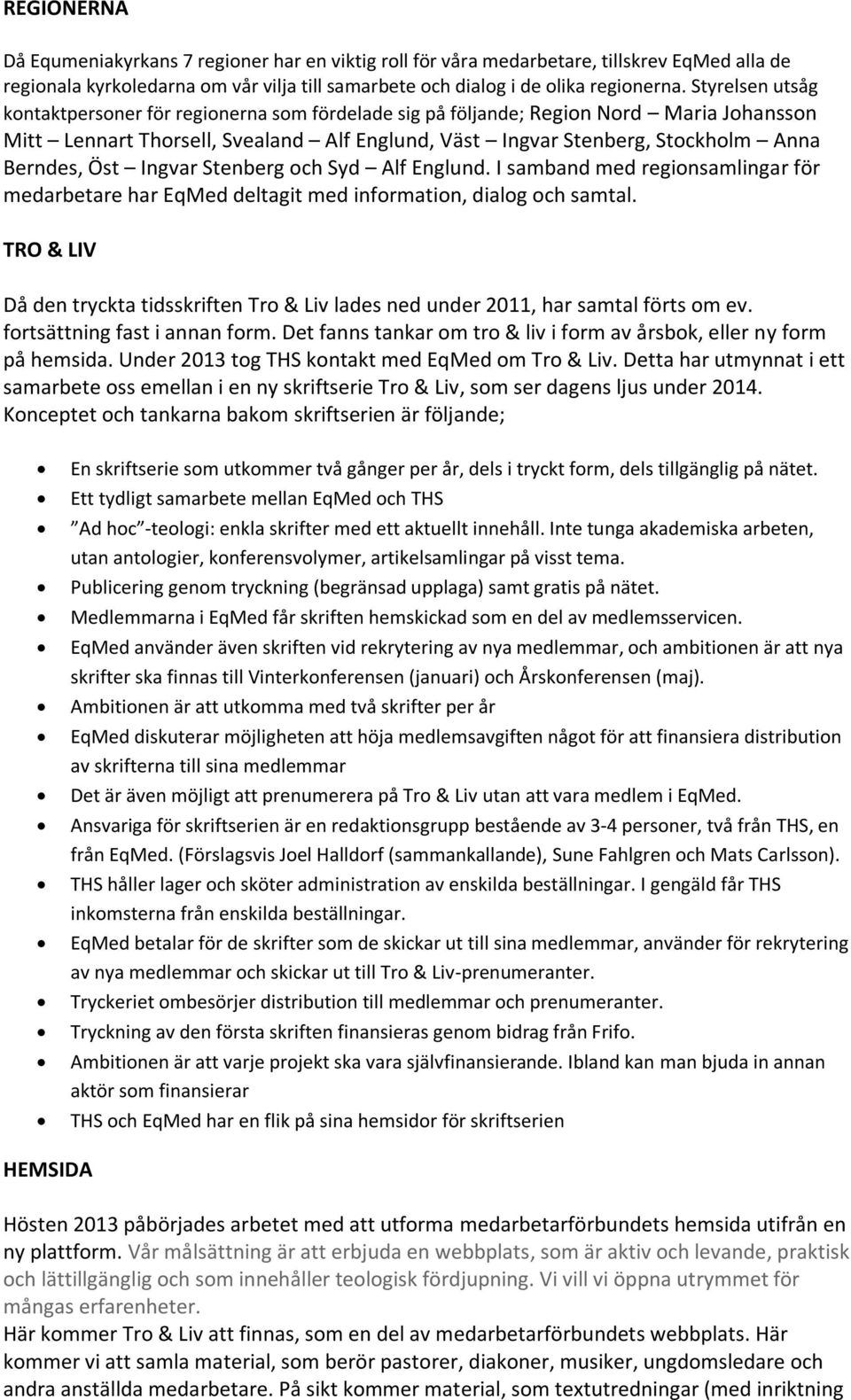 Öst Ingvar Stenberg och Syd Alf Englund. I samband med regionsamlingar för medarbetare har EqMed deltagit med information, dialog och samtal.