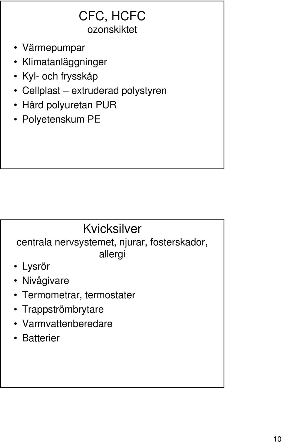 Kvicksilver centrala nervsystemet, njurar, fosterskador, allergi Lysrör