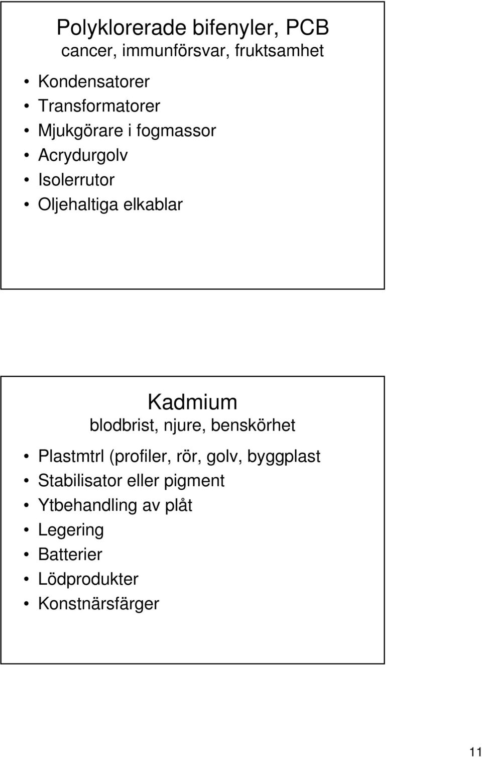 Kadmium blodbrist, njure, benskörhet Plastmtrl (profiler, rör, golv, byggplast