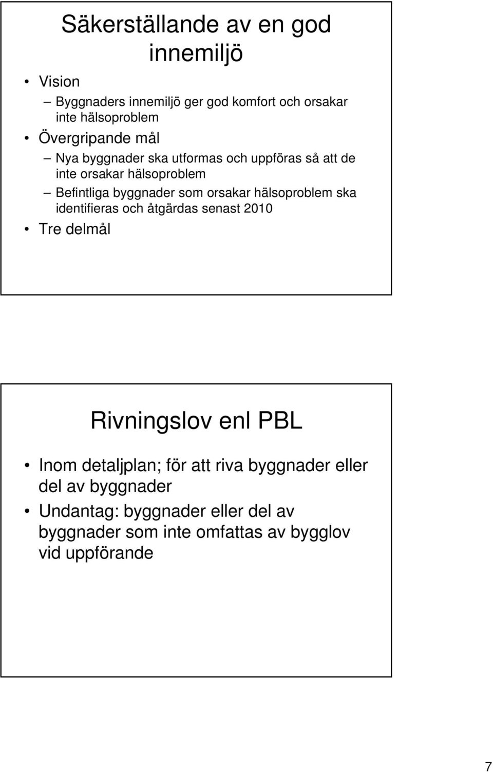 orsakar hälsoproblem ska identifieras och åtgärdas senast 2010 Tre delmål Rivningslov enl PBL Inom detaljplan; för