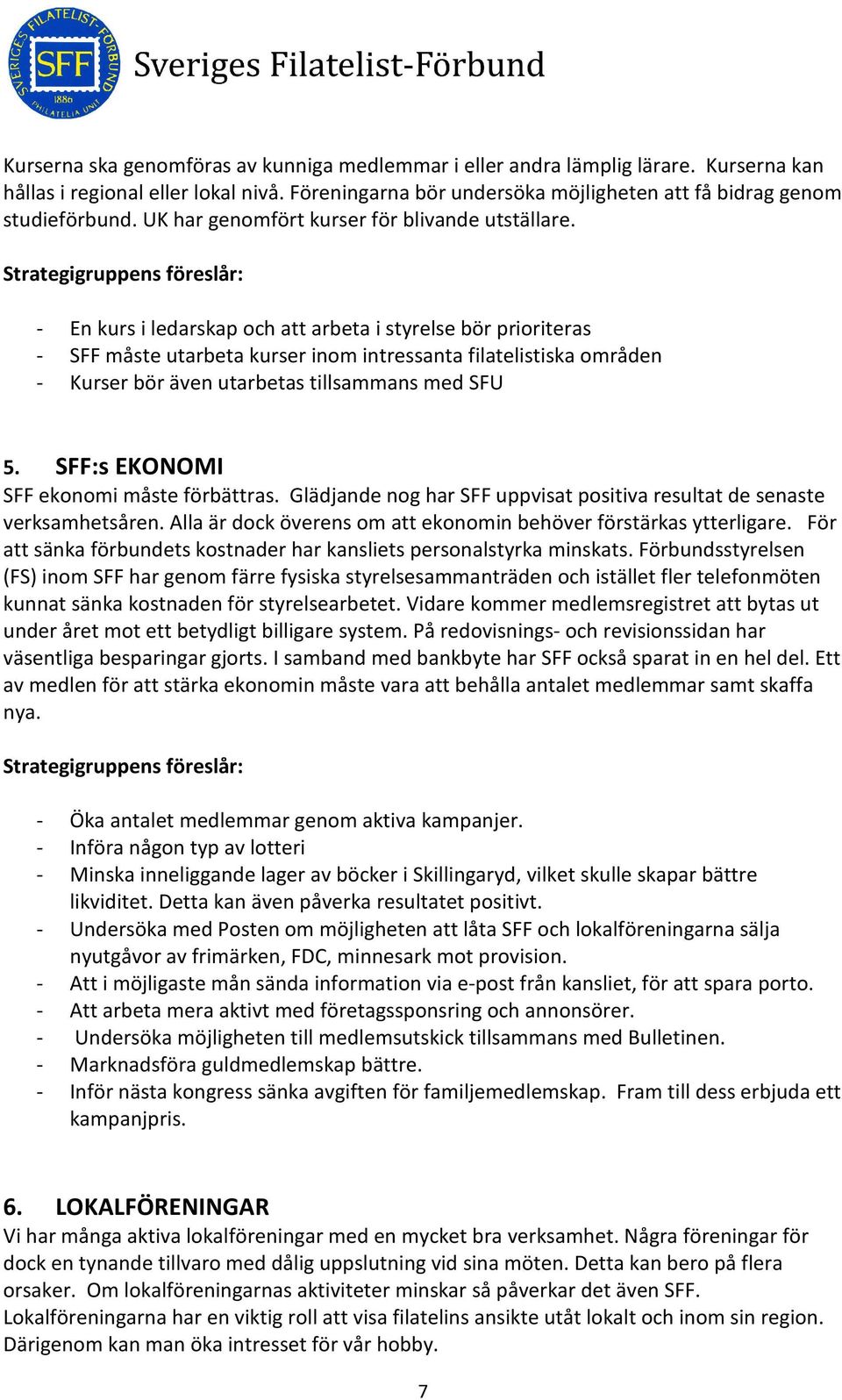 - En kurs i ledarskap och att arbeta i styrelse bör prioriteras - SFF måste utarbeta kurser inom intressanta filatelistiska områden - Kurser bör även utarbetas tillsammans med SFU 5.