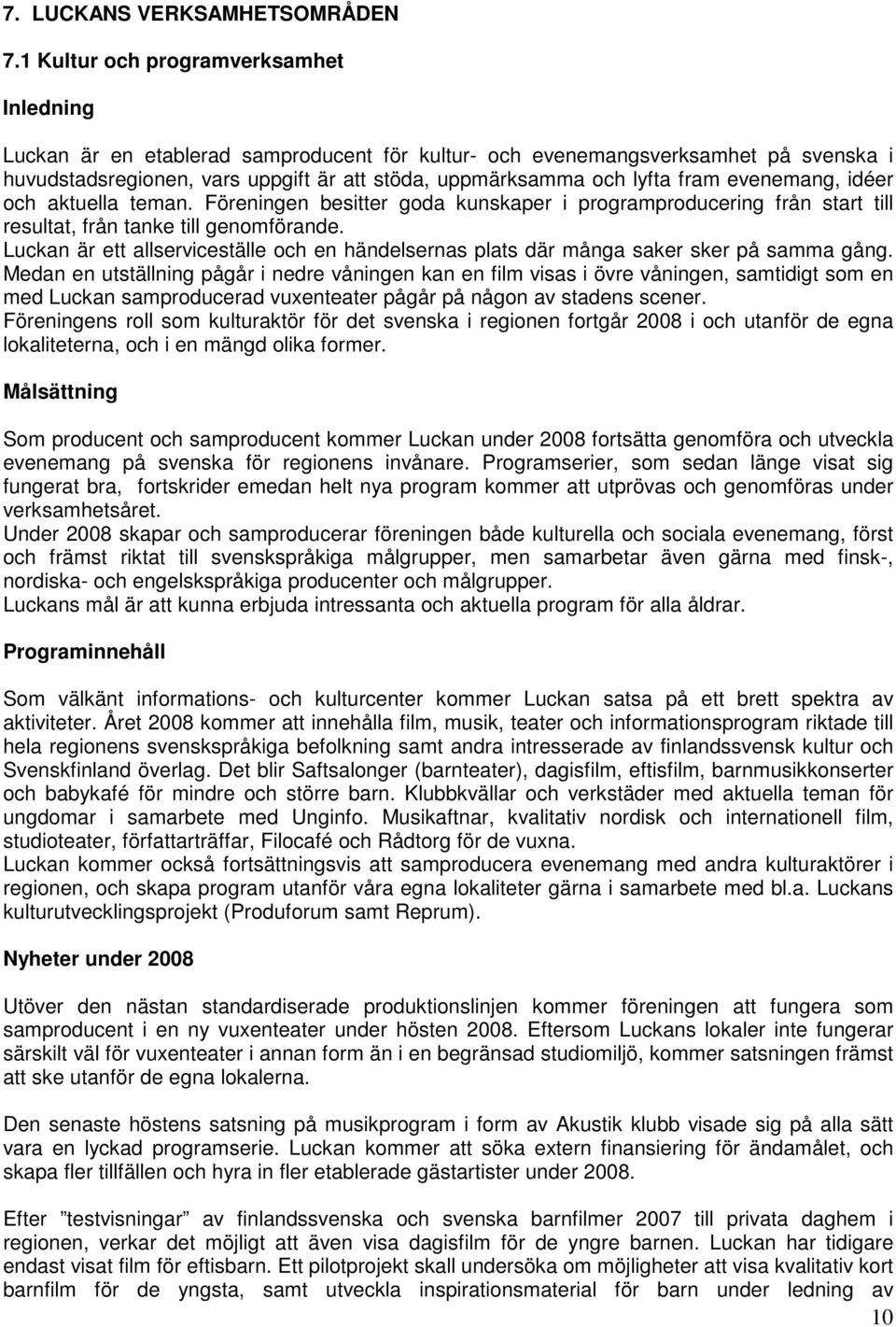 fram evenemang, idéer och aktuella teman. Föreningen besitter goda kunskaper i programproducering från start till resultat, från tanke till genomförande.