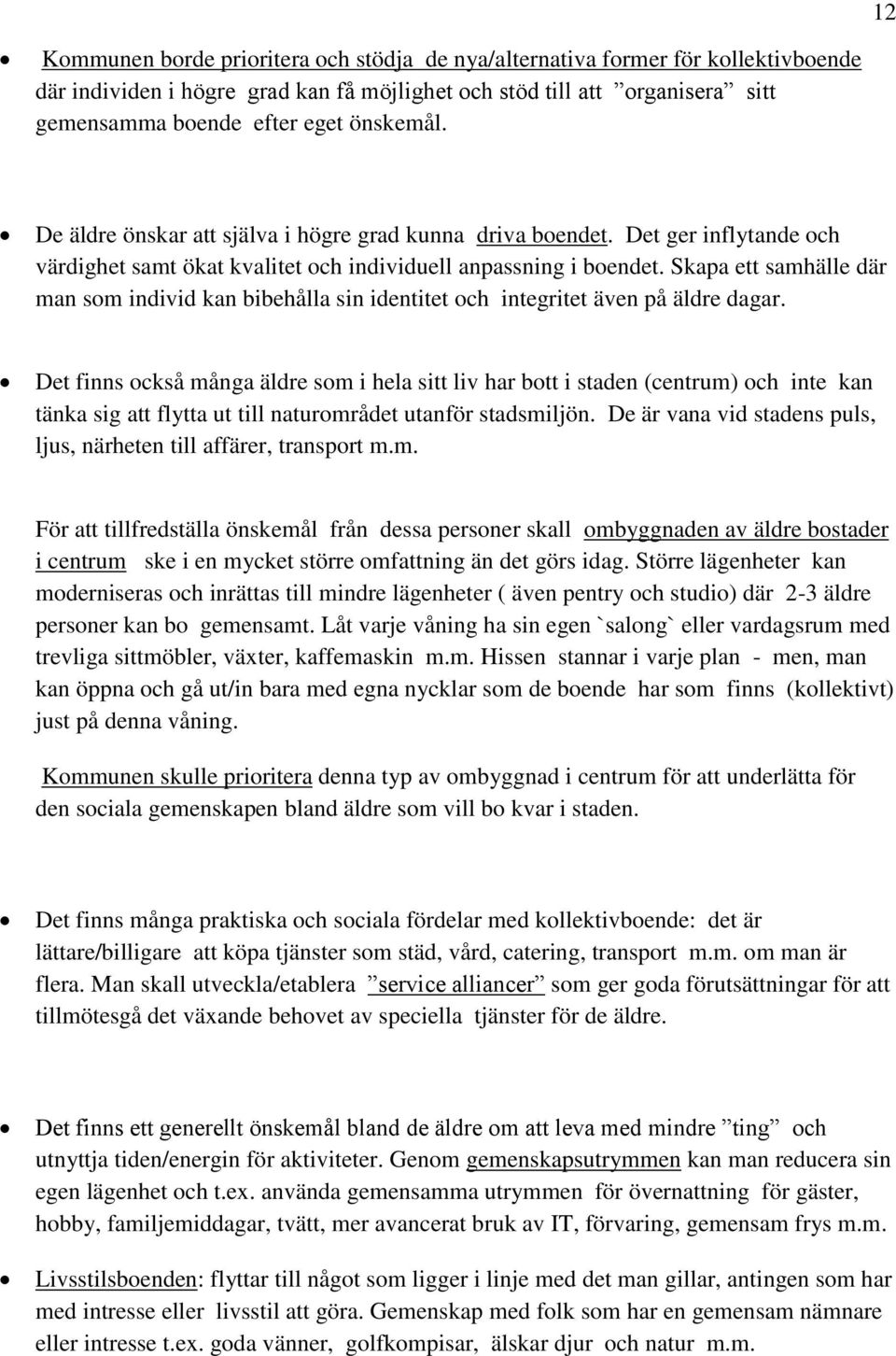 Skapa ett samhälle där man som individ kan bibehålla sin identitet och integritet även på äldre dagar.