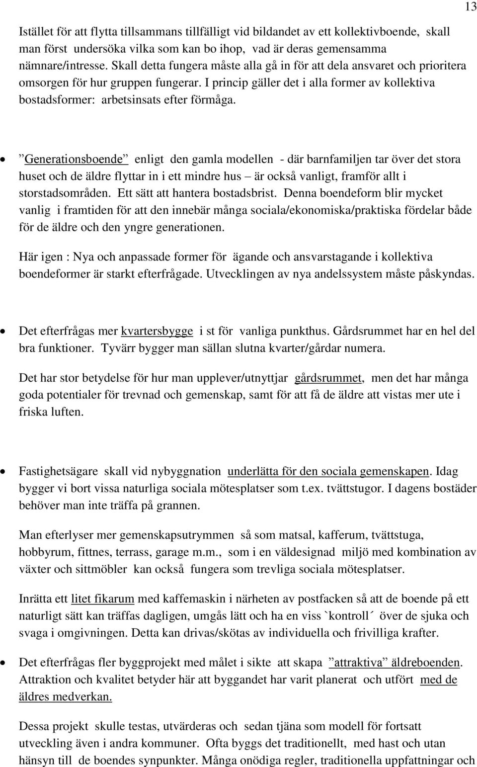 13 Generationsboende enligt den gamla modellen - där barnfamiljen tar över det stora huset och de äldre flyttar in i ett mindre hus är också vanligt, framför allt i storstadsområden.