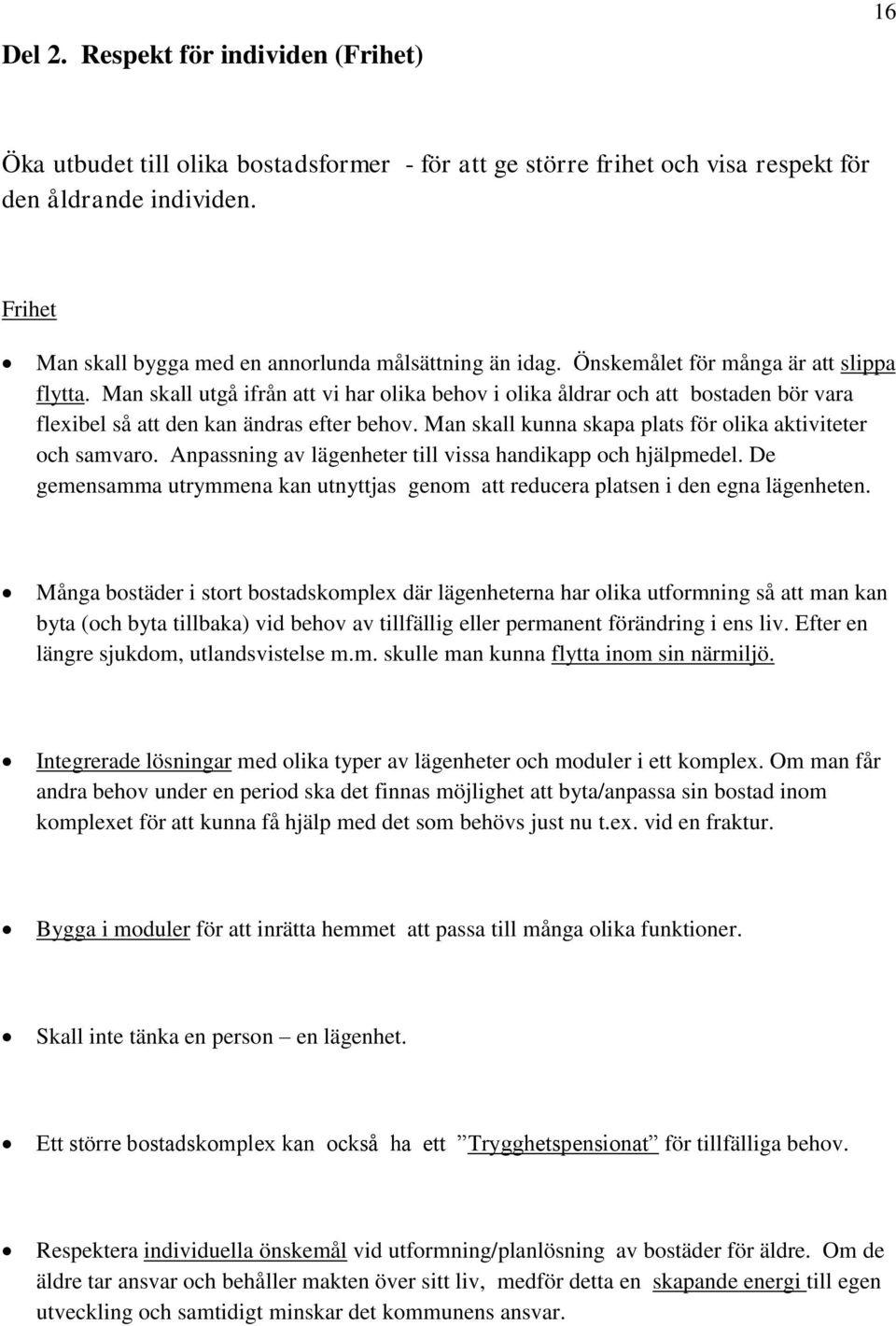 Man skall utgå ifrån att vi har olika behov i olika åldrar och att bostaden bör vara flexibel så att den kan ändras efter behov. Man skall kunna skapa plats för olika aktiviteter och samvaro.