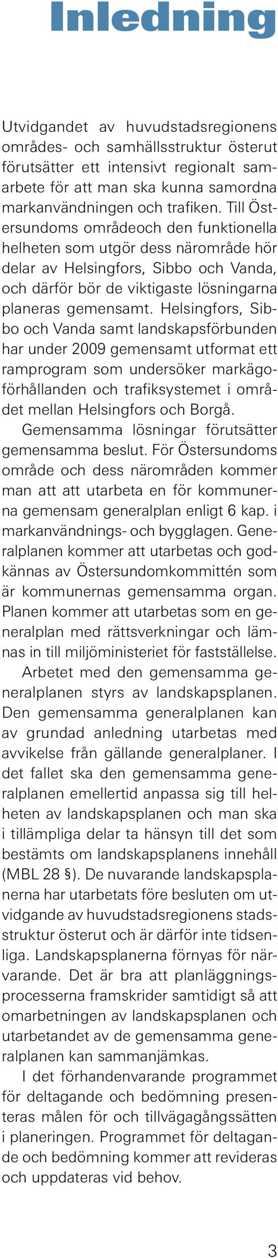 Helsingfors, Sibbo och Vanda samt landskapsförbunden har under 2009 gemensamt utformat ett ramprogram som undersöker markägoförhållanden och trafiksystemet i området mellan Helsingfors och Borgå.