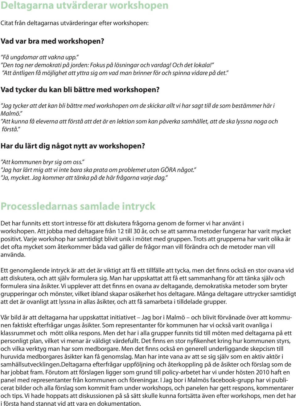 Vad tycker du kan bli bättre med workshopen? Jag tycker att det kan bli bättre med workshopen om de skickar allt vi har sagt till de som bestämmer här i Malmö.