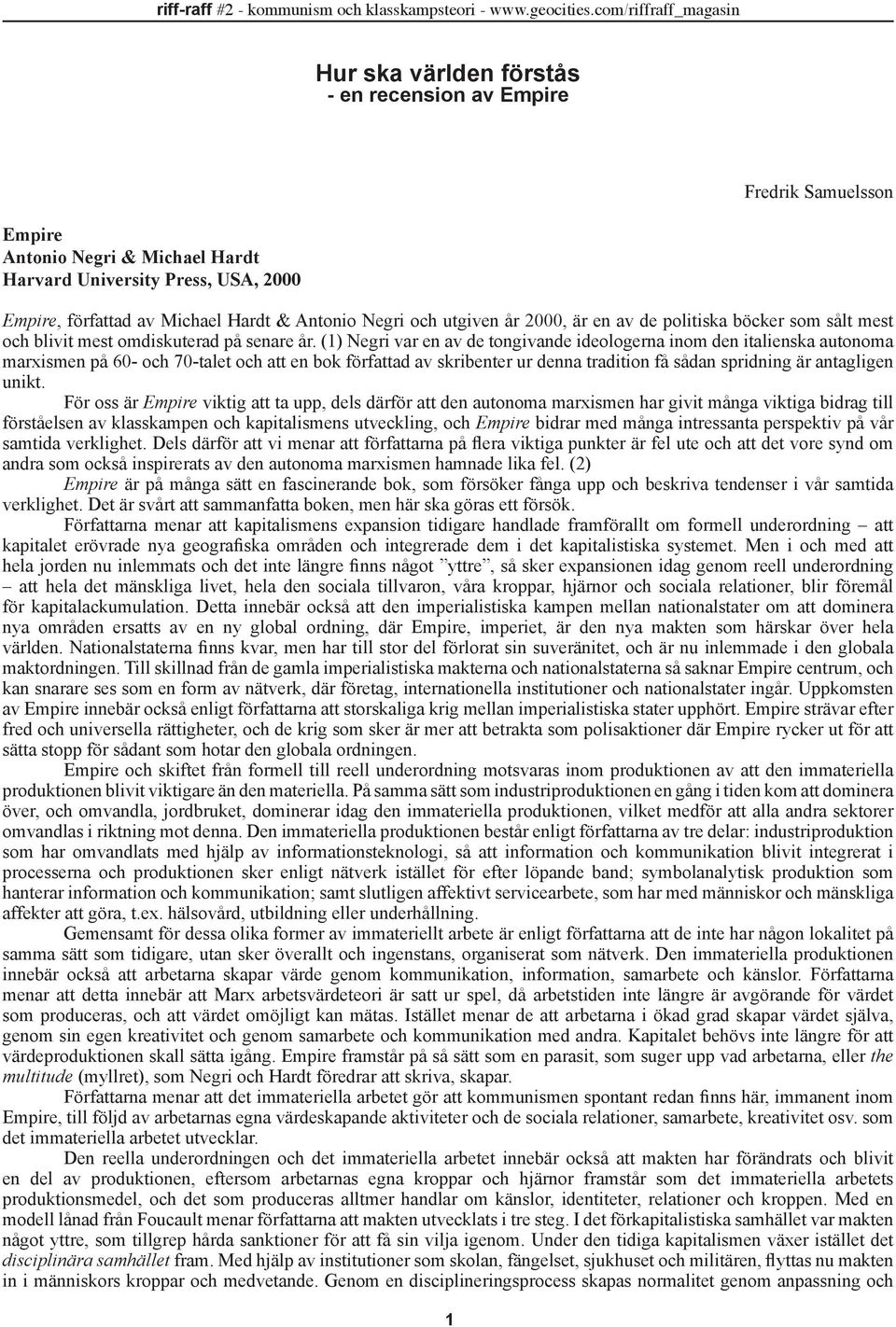 (1) Negri var en av de tongivande ideologerna inom den italienska autonoma marxismen på 60- och 70-talet och att en bok författad av skribenter ur denna tradition få sådan spridning är antagligen