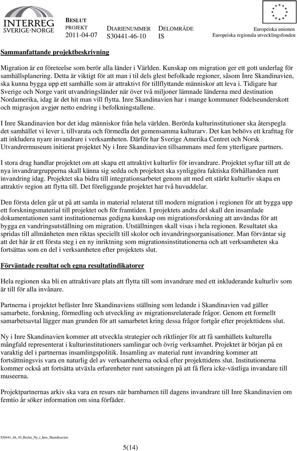 Detta är viktigt för att man i til dels glest befolkade regioner, såsom Inre Skandinavien, ska kunna bygga upp ett samhälle som är attraktivt för tillflyttande människor att leva i.