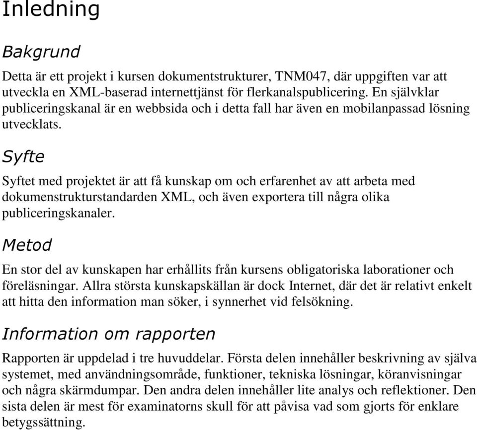 Syfte Syftet med projektet är att få kunskap om och erfarenhet av att arbeta med dokumenstrukturstandarden XML, och även exportera till några olika publiceringskanaler.