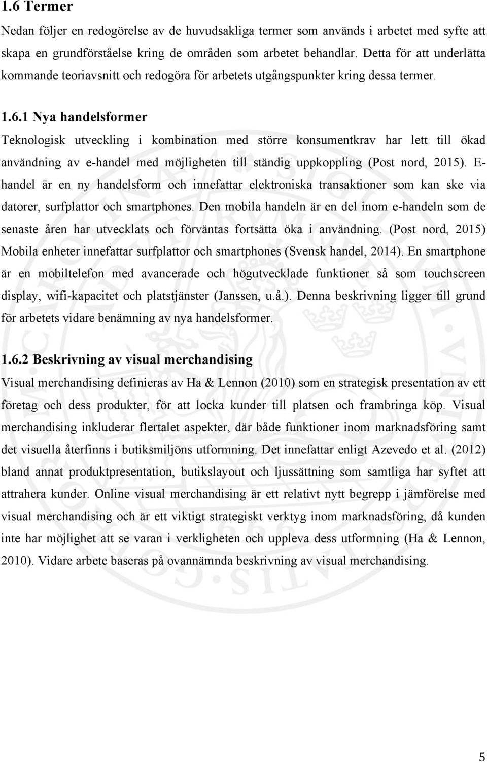 1 Nya handelsformer Teknologisk utveckling i kombination med större konsumentkrav har lett till ökad användning av e-handel med möjligheten till ständig uppkoppling (Post nord, 2015).