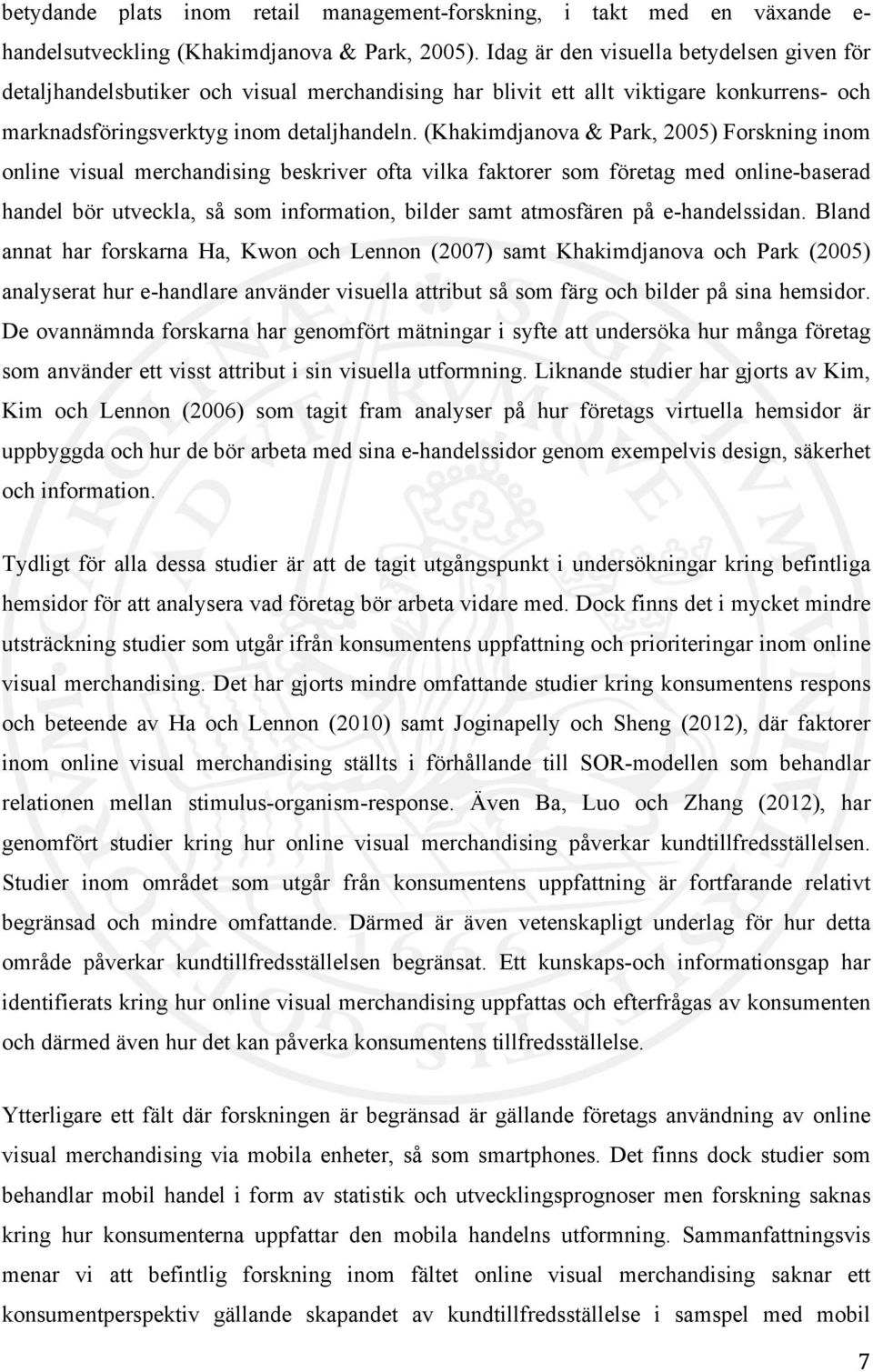 (Khakimdjanova & Park, 2005) Forskning inom online visual merchandising beskriver ofta vilka faktorer som företag med online-baserad handel bör utveckla, så som information, bilder samt atmosfären på