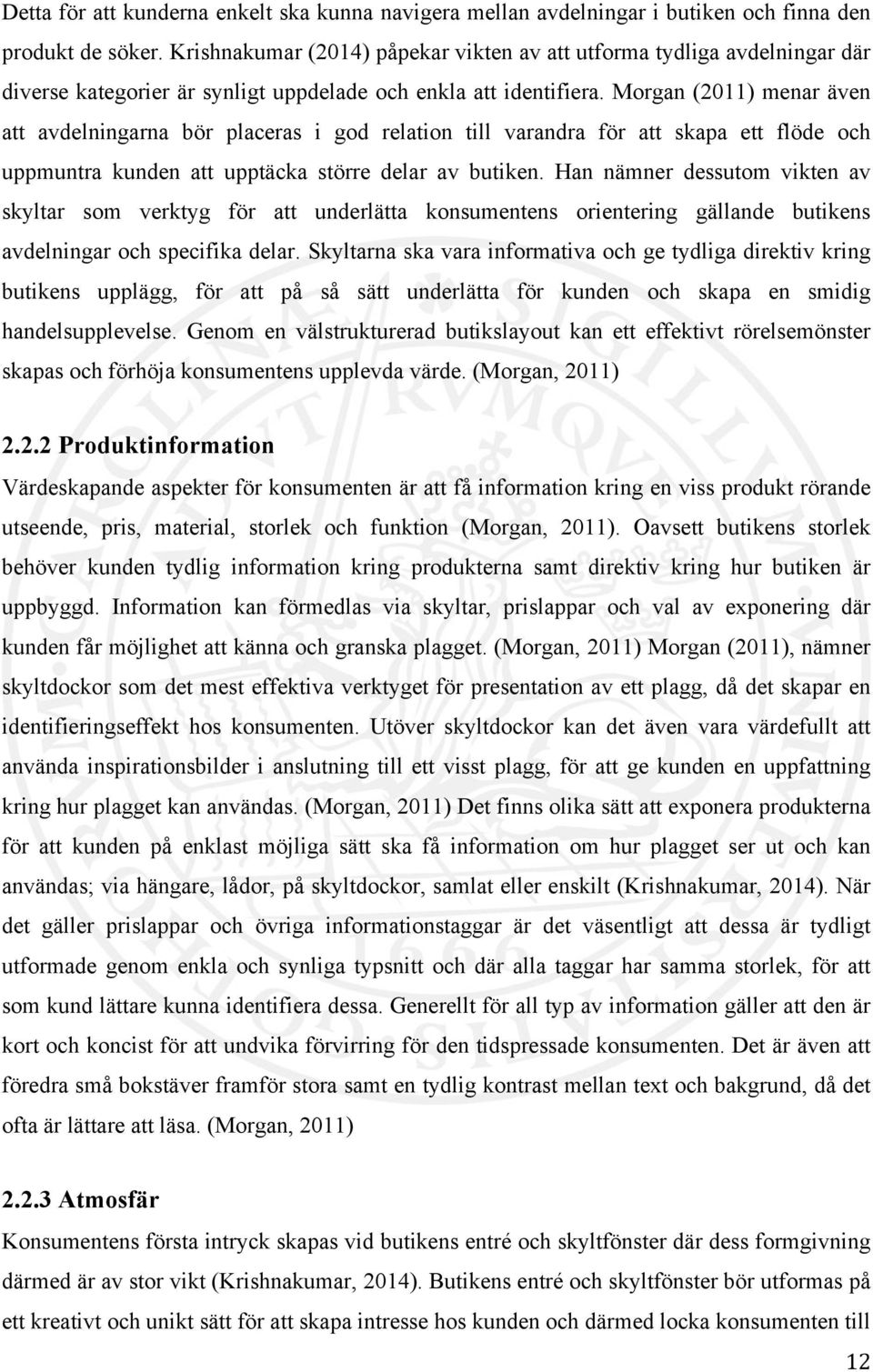 Morgan (2011) menar även att avdelningarna bör placeras i god relation till varandra för att skapa ett flöde och uppmuntra kunden att upptäcka större delar av butiken.