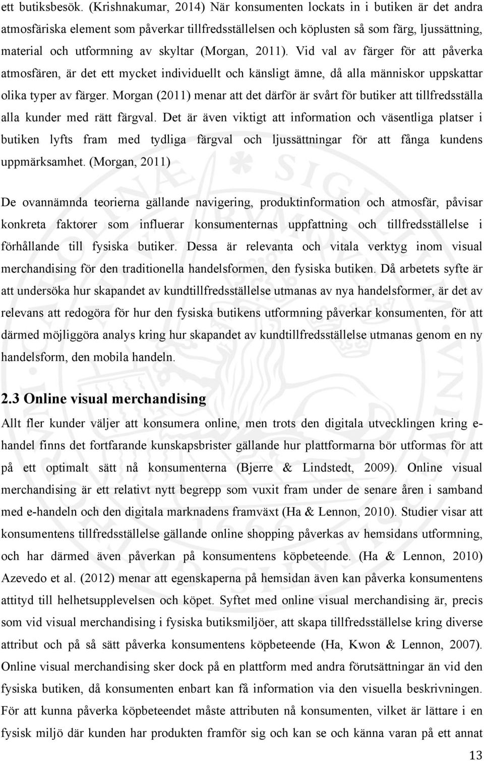 skyltar (Morgan, 2011). Vid val av färger för att påverka atmosfären, är det ett mycket individuellt och känsligt ämne, då alla människor uppskattar olika typer av färger.