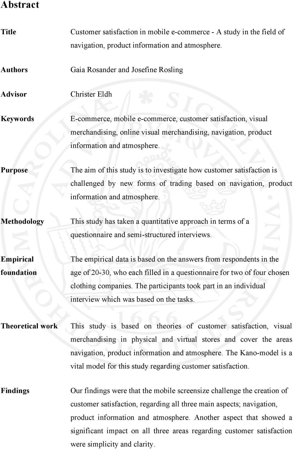 information and atmosphere. Purpose The aim of this study is to investigate how customer satisfaction is challenged by new forms of trading based on navigation, product information and atmosphere.