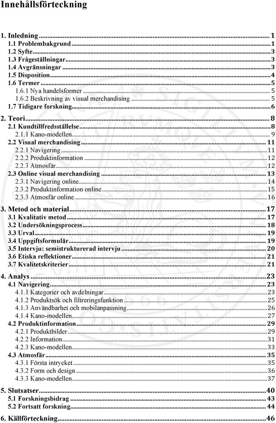 .. 12 2.3 Online visual merchandising... 13 2.3.1 Navigering online... 14 2.3.2 Produktinformation online... 15 2.3.3 Atmosfär online... 16 3. Metod och material... 17 3.1 Kvalitativ metod... 17 3.2 Undersökningsprocess.