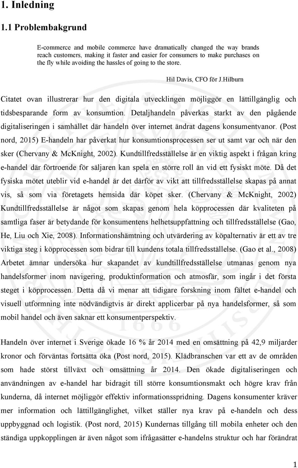 hassles of going to the store. Hil Davis, CFO för J.Hilburn Citatet ovan illustrerar hur den digitala utvecklingen möjliggör en lättillgänglig och tidsbesparande form av konsumtion.